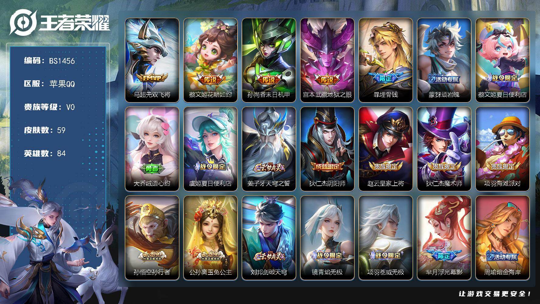 王者荣耀账号苹果QQ苹果Q-V0-尊贵铂金II段位-84英雄-59皮肤-4传说-18史诗
【传说皮肤】：马超无双飞将，蔡文姬花朝如约，孙尚香末日机甲，宫本武藏地狱之眼
【限定皮肤】：暃埋骨钱，蒙犽顽岩魄，蔡文姬夏日便利