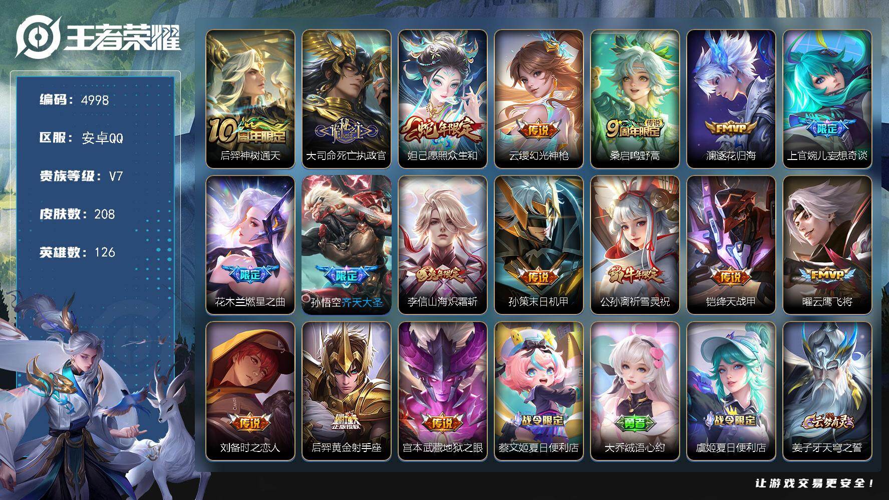王者荣耀账号安卓QQ【4998】安卓Q-V7-至尊星耀IV段位-126英雄-208皮肤-17传说-50史诗
【英雄全皮】：赵怀真全皮，空空儿全皮
【传说皮肤】：后羿神树通天，大司命死亡执政官，妲己愿照众生和，云缨幻光神枪