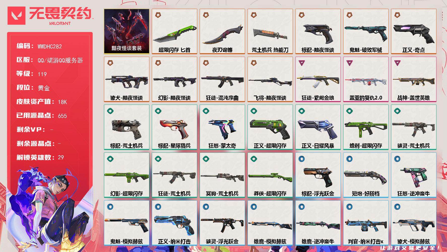 无畏契约账号QQ【WWDHC282】【套装】：黯夜怪谈套装
【英雄】：幻棱，炼狱，维斯，暮蝶，钛狐，壹决，铁臂，捷风，雷兹，幽影，不死鸟，贤者，猎枭，蝰蛇，零，芮娜，奇乐，尚勃勒，霓虹，斯凯，夜露，星礈，K/O，海神
