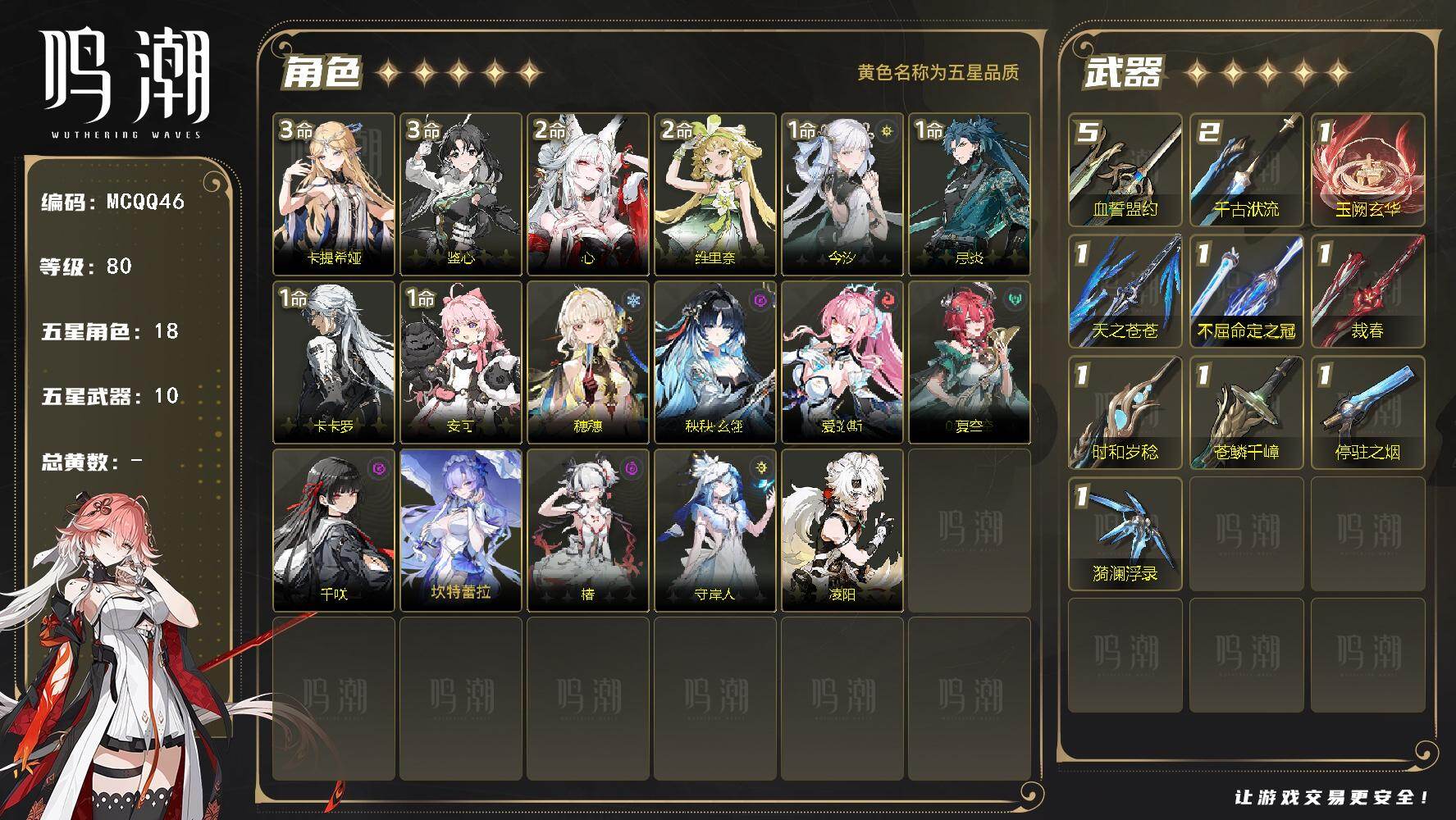 【MCQQ46】80级/男主/18个五星角色/10个五星武器/未绑定/心/穗穗/秧秧·玄翎/爱弥斯/夏空/卡提希娅/千咲/坎特蕾拉/椿/今汐/守岸人/忌炎/维里奈/卡卡罗/鉴心/安可/凌阳/玉阙玄华/天之苍苍/不屈命定之冠/血誓盟约/裁春/时和岁稔/苍鳞千嶂/千古洑流/停驻之烟/漪澜浮录/3命卡提希娅/3命鉴心/2命心/2命维里奈/1命今汐/1命忌炎/1命卡卡罗/1命安可/0命穗穗/0命秧秧·玄翎/0命爱弥斯/0命夏空/0命千咲/0命坎特蕾拉/0命椿/0命守岸人/0命凌阳/精