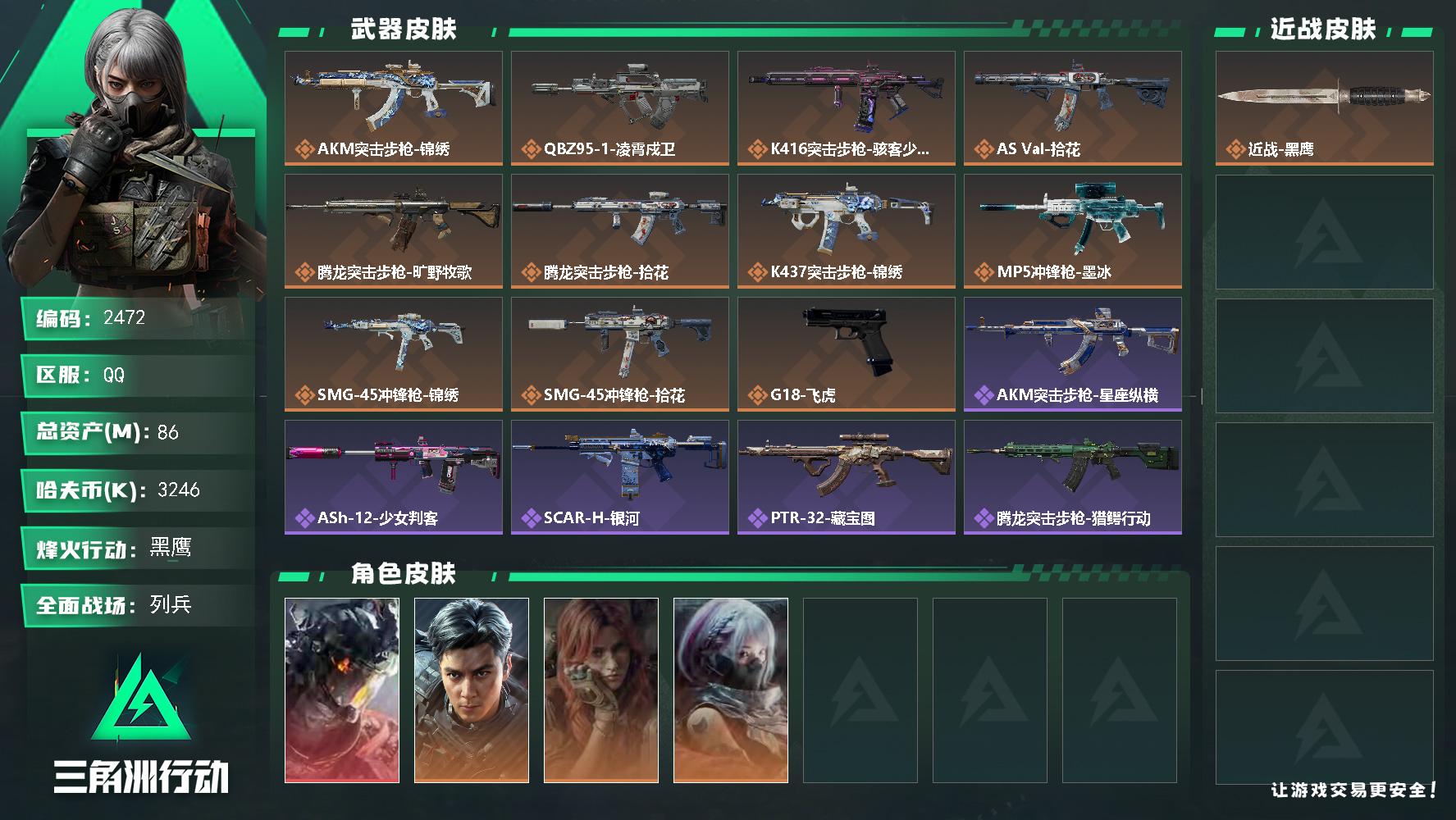 86m总资产-3246k哈夫币-60烽火等级-黑鹰-13战场等级-列兵
【干员外观】：威龙-凌霄戍卫，威龙-飞虎，疾风-西部往事，骇爪-骇客少女
【近战皮肤】：近战-黑鹰
【传说外观】：AKM突击步枪-锦绣，QBZ95-1突击步枪-凌霄戍卫，K416突击步枪-骇客少女，AS Val突击步枪-拾花，腾龙突击步枪-旷野牧歌，腾龙突击步枪-拾花，K437突击步枪-锦绣，MP5冲锋枪-墨冰，SMG-4