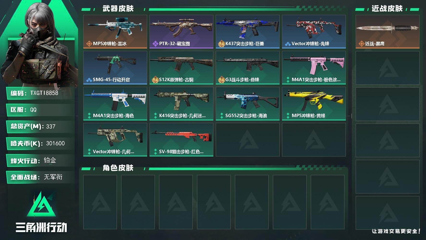 【TXGTI8858】30发awm子弹/s11赛季3*3安全箱
337m总资产-k哈夫币-60烽火等级-铂金-1战场等级-无军衔
【近战皮肤】：近战-黑鹰
【传说外观】：MP5冲锋枪-墨冰
【史诗外观】：PTR-32突击步枪-藏宝图
【稀有外观】：K437突击步枪-巨兽，Vector冲锋枪-先锋，SMG-45冲锋枪-行动开启
【普通外观】：S12K霰弹枪-古铜，G3战斗步枪-叠锋，