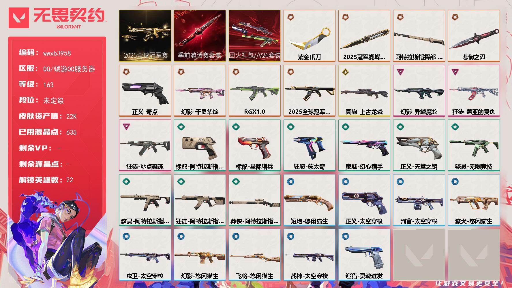 【wwxb3958】LV等级163/皮肤总价值22460/段位未定级/总皮肤数量31/刀皮数量4/枪皮数量27/套装数量3/具体详情请看图/追猎-灵魂迸发/幻棱/炼狱/维斯/暮蝶/壹决/铁臂/捷风/雷兹/幽影/不死鸟/贤者/猎枭/蝰蛇/零/芮娜/尚勃勒/霓虹/夜露/盖可/黑梦/禁灭/迷核/骇灵-无限竞技/骇灵-阿特拉斯指挥部/獠犬-悠闲猫生/判官-太空穿梭/幻影-千灵华绽/幻影-异鳞魔蛇/幻影
