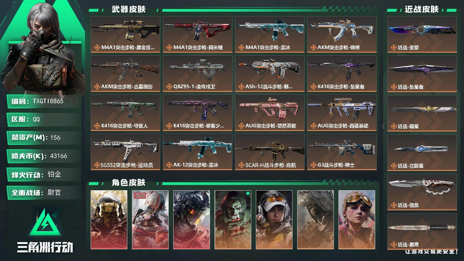 【TXGTI8865】156m总资产-43166k哈夫币-60烽火等级-铂金-44战场等级-尉官
s11赛季通行证
【干员外观】：红狼-蚀金玫瑰，骇爪-维什戴尔，威龙-凌霄戍卫，红狼-电锯惊魂，露娜-金牌射手，乌鲁鲁-荒原猎手，蛊-不羁人生，银翼-未结卷宗，疾风-西部往事，无名-守夜人，深蓝-盾峰，骇爪-骇客少女
【近战皮肤】：近战-重塑，近战-坠星者，近战-暗星，近战-北极星，近战-信条，近