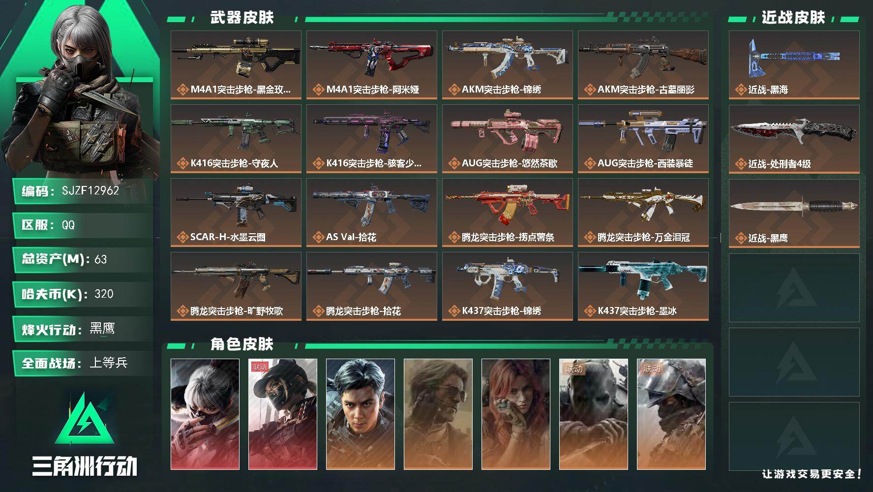 【SJZF12962】总资产63M/哈夫币32万/传说近战数2/干员外观数7/传说枪皮数34/战场等级27/行动等级60/安全箱等时效性道具以游戏内数据为准，详情请看图/挂饰-洲小礼-比特/挂饰-黑/挂饰-凌霄戍卫/挂饰-狂怒/挂饰-时之书/挂饰-洲小礼-深蓝/挂饰-三联装手炮/挂饰-来点薯条/挂饰-阿米娅/挂饰-锦绣/挂饰-缄花/挂饰-万金泪冠/挂饰-悠然茶歇/挂饰-礼帽/挂饰-烽火主宰/挂饰- 箭袋/挂饰-靴子/挂饰-无人机/挂饰-Alpha包/挂饰-一包水泥/挂饰-骇客少女/挂饰-拾花/挂饰-洲年蛋糕/M4A1突击步枪-蚀金玫瑰/M4A1突击步枪-阿米娅/AKM突击步枪-锦绣/AKM突击步枪-古墓丽影/K416突击步枪-守夜人/K416突击步枪-骇客少女/AUG突击步枪-悠然茶歇/AUG突击步枪-西装暴徒/SCAR-H战斗步枪-水墨云图/AS Val突击步枪-拾花/腾龙突击步枪-捞点薯条/腾龙突击步枪-万金泪冠/腾龙突击步枪-旷野牧歌/腾龙突击步枪-拾花/K437突击步枪-墨冰/K437突击步枪-锦绣/MK47突击步枪-悠然茶歇/MP5冲锋枪-墨冰/UZI冲锋枪-悠然茶歇/SMG-45冲锋枪-锦绣/SMG-45冲锋枪-拾花/勇士冲锋枪-能天使-午夜邮差/勇士冲锋枪-万金泪冠/MK4冲锋枪-战术甲胄/M870霰弹枪-墨冰/PKM通用机枪-盾峰/M14射手步枪-缄花/SR-25射手步枪-缄花/SR-25射手步枪-墨冰/AWM狙击步枪-捞点薯条/AWM狙击步枪-万金泪冠/.357左轮-缄花/93R-捞点薯条/复合弓-黑·天际线/骇爪-水墨云图/露娜-黑·天际线/威龙-飞虎/银翼-未结卷宗/疾风-西部往事/无名-守夜人/深蓝-盾峰/AKM突击步枪-星座纵横/QBZ95-1突击步枪-曙光/QBZ95-1突击步枪-战术甲胄/SG552突击步枪-深海恐惧/SG552突击步枪-哈夫克警备/AK-12突击步枪-猛攻/SCAR-H战斗步枪-银河/PTR-32突击步枪-藏宝图/AS Val突击步枪-战术甲胄/KC17突击步枪-旧日审判/MK47突击步枪-暗金属骑士/MCX LT突击步枪-户外达人/MP5冲锋枪-银河/P90冲锋枪-清算时刻/Vector冲锋枪-猎鳄行动/UZI冲锋枪-港口艺术家/SMG-45冲锋枪-阿萨拉特攻/SMG-45冲锋枪-少女判客/SR-3M紧凑突击步枪-暗金属骑士/MP7冲锋枪-六套之力/MK4冲锋枪-旧日审判/M249轻机枪-港口艺术家/M250通用机枪-囚徒/QJB201轻机枪-旧日审判/Mini-14射手步枪-少女判客/SVD狙击步枪-阿萨拉工艺/ M14射手步枪-猛攻/SR-25射手步枪-暗金属骑士/PSG-1射手步枪-港口艺术家/杠杆式步枪-清算时刻/杠杆式步枪-银河/SV-98狙击步枪-林中猎手/SV-98狙击步枪-囚徒/SV-98狙击步枪-猎鳄行动/SV-98狙击步枪-清算时刻/M700狙击步枪-蝮蛇/M700狙击步枪-哈夫克警备/M700狙击步枪-星座纵横/AKM突击步枪-铁血战魂/M7战斗步枪-前沿科技/ AK-12突击步枪-马年新春/SCAR-H战斗步枪-荣耀列队/SCAR-H战斗步枪-猛攻/PTR-32突击步枪-清洁能源/MK47突击步枪-执法武装/MP5冲锋枪-弄臣/P90冲锋枪-执法武装/Vector冲锋枪-先锋/UZI冲锋枪-前沿科技/野牛冲锋枪-前沿科技/SMG-45冲锋枪-行动开启/SMG-45冲锋枪-幻影结构/勇士冲锋枪-冰天雪地/M1014霰弹枪-幻影结构/M870霰弹枪-执法武装/M249轻机枪-毛鲁斯之力/M250通用机枪-前沿科技/QJB201轻机枪-哈夫克卫队/QJB201轻机枪-猛攻/QJB201轻机枪-动力机能/Mini-14射手步枪-荣耀列队/VSS射手步枪-动力机能/SKS射手步枪-弄臣/SR-25射手步枪-开拓/SR-25射手步枪-前沿科技/Marlin杠杆步枪-猛攻/SV-98狙击步枪-星链科技/SV-98狙击步枪-哈夫克航天/SV-98狙击步枪-精英联盟/SV-98狙击步枪-清洁能源/QSZ92G-一帆风顺/G18-星链科技/G18-哈夫克航天/G18-战术练习/M4A1突击步枪-粉色涂装/M4A1突击步枪-高雅黑/M4A1突击步枪-海色/QBZ95-1突击步枪-高雅黑/QBZ95-1突击步枪-海浪/QBZ95-1突击步枪-海色/腾龙突击步枪-三角洲力量/K416突击步枪-几何迷彩/K416突击步枪-高雅黑/K416突击步枪-安全工作/M16A4突击步枪-山林猎人/M16A4突击步枪-高雅黑/M16A4突击步枪-玲珑/AUG突击步枪-浅蓝涂装/AUG突击步枪-假日海滩/M7战斗步枪-红色涂装/M7战斗步枪-黑巧甜心/SG552突击步枪-浅蓝涂装/SG552突击步枪-海浪/SG552突击步枪-狂欢/AK-12突击步枪-玲珑/SCAR-H战斗步枪-数码迷彩/SCAR-H战斗步枪-几何狂想/G3战斗步枪-高雅黑/PTR-32突击步枪-黄蜂/CAR-15突击步枪-狂欢/AS Val突击步枪-黑巧甜心/AKS-74U突击步枪-几何狂想/KC17突击步枪-几何狂想/MP5冲锋枪-海色/MP5冲锋枪-黄蜂/MP5冲锋枪-几何狂想/P90冲锋枪-黑巧甜心/Vector冲锋枪-几何迷彩/UZI冲锋枪-海色/UZI冲锋枪-狂欢/野牛冲锋枪-高雅黑/SMG-45冲锋枪-海浪/SR-3M紧凑突击步枪-玲珑/勇士冲锋枪-假日海滩/M1014霰弹枪-高雅黑/M1014霰弹枪-海浪/M1014霰弹枪-重击/杠杆式步枪-出货/M249轻机枪-黄蜂/QJB201轻机枪-典雅/QJB201轻机枪-玲珑/Mini-14射手步枪-玲珑/VSS射手步枪-几何狂想/VSS射手步枪-假日海滩/SVD狙击步枪-高雅黑/SR-25射手步枪-几何迷彩/SR-25射手步枪-黄蜂/SR-25射手步枪-黑巧甜心/SV-98狙击步枪-红色涂装/R93狙击步枪-狂欢/QSZ92G-安全工作/.357左轮-几何狂想/沙漠之鹰-海浪/沙漠之鹰-高雅黑/M1911-假日海滩/近战武器-黑鹰/近战-处刑者4级