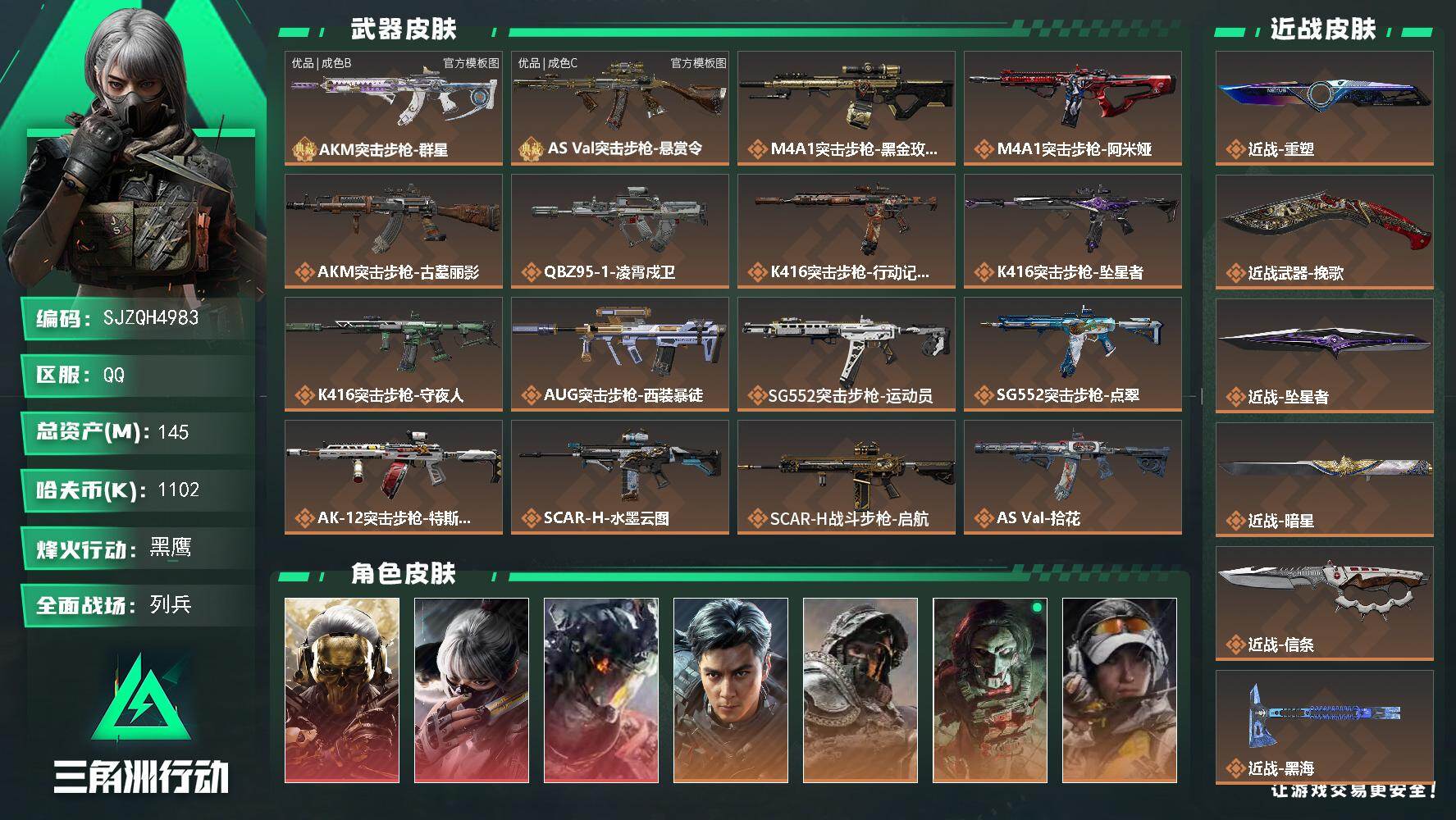 【SJZQH4983】总资产145M/哈夫币110万/传说近战数7/干员外观数15/典藏外观数2/传说枪皮数48/战场等级11/行动等级60/安全箱等时效性道具以游戏内数据为准，详情请看图/挂饰-洲年惊喜盒/挂饰-火箭玫瑰/挂饰-黄金视野/挂饰-祥龙/挂饰-魔术师/挂饰-洲小礼-比特/挂饰-洲小礼-蛊/挂饰-洲小礼-蝶/挂饰-洲小礼-银翼/挂饰-维什戴尔/挂饰-蚀金玫瑰/挂饰-暗星/挂饰-黑/挂饰-凌霄戍卫/挂饰-坠星者/挂饰-阿萨拉霰弹兵/挂饰-暗行哨兵/挂饰-福禄/挂饰-时之书/挂饰-洲小礼-深蓝/挂饰-洲小礼-牧羊人/挂饰-特斯拉线圈/挂饰-启程/挂饰-雪人/挂饰-阿米娅/挂饰-仪典匕首/挂饰-卡皮巴拉/挂饰-汤圆/挂饰-北非蛋/挂饰-饺子/挂饰-缄花/挂饰-马到成功/挂饰-点翠/挂饰-不羁人生/挂饰-礼帽/挂饰-烽火主宰/挂饰- 箭袋/挂饰-靴子/挂饰-无人机/挂饰-Alpha包/挂饰-后妃耳环/挂饰-马赛克灯台/挂饰-拾花/挂饰-洲年蛋糕/AKM突击步枪-群星/AS Val突击步枪-悬赏令/M4A1突击步枪-蚀金玫瑰/M4A1突击步枪-阿米娅/AKM突击步枪-古墓丽影/QBZ95-1突击步枪-凌霄戍卫/K416突击步枪-行动记录/K416突击步枪-坠星者/K416突击步枪-守夜人/AUG突击步枪-西装暴徒/SG552突击步枪-运动员/SG552突击步枪-点翠/AK-12突击步枪-特斯拉线圈/SCAR-H战斗步枪-水墨云图/SCAR-H战斗步枪-启航/AS Val突击步枪-拾花/腾龙突击步枪-马年祥瑞/腾龙突击步枪-旷野牧歌/腾龙突击步枪-拾花/K437突击步枪-墨冰/KC17突击步枪-电锯惊魂/KC17突击步枪-点翠/MK47突击步枪-暗星/MP5冲锋枪-墨冰/P90冲锋枪-医生/Vector冲锋枪-能天使-午夜邮差/UZI冲锋枪-特斯拉线圈/SMG-45冲锋枪-拾花/SR-3M紧凑突击步枪-特斯拉线圈/SR-3M紧凑突击步枪-暗星/勇士冲锋枪-能天使-午夜邮差/QCQ171冲锋枪-不羁人生/MK4冲锋枪-战术甲胄/M870霰弹枪-墨冰/PKM通用机枪-盾峰/M250通用机枪-骑士之心/M250通用机枪-坠星者/M14射手步枪-蛮荒/M14射手步枪-缄花/M14射手步枪-古墓丽影/SKS射手步枪-骑士/SR-25射手步枪-缄花/SR-25射手步枪-墨冰/PSG-1射手步枪-点翠/.357左轮-缄花/G18-飞虎/G18-马年祥瑞/复合弓-黑·天际线/红狼-蚀金玫瑰/骇爪-水墨云图/威龙-凌霄戍卫/威龙-飞虎/深蓝-不破誓约/红狼-电锯惊魂/露娜-金牌射手/乌鲁鲁-荒原猎手/蛊-不羁人生/银翼-未结卷宗/露娜-劳拉·克劳馥/疾风-西部往事/无名-守夜人/深蓝-盾峰/蜂医-医生/AKM突击步枪-群星(优品B)/AS Val突击步枪-悬赏令(优品C)/KC17突击步枪-碎冰行动/SVD狙击步枪-檀劫铳影/725双管霰弹枪-益趣游戏/PSG-1射手步枪-海韵之星/QBZ95-1突击步枪-战术甲胄/ASh-12战斗步枪-无极限/K416突击步枪-冬日风情/K416突击步枪-腊梅/AUG突击步枪-蝮蛇/M7战斗步枪-百步穿杨/SG552突击步枪-深海恐惧/SG552突击步枪-哈夫克警备/AK-12突击步枪-猛攻/SCAR-H战斗步枪-银河/G3战斗步枪-流沙送葬/G3战斗步枪-哈夫克警备/PTR-32突击步枪-藏宝图/AS Val突击步枪-百步穿杨/AS Val突击步枪-战术甲胄/腾龙突击步枪-猎鳄行动/K437突击步枪-守护者/K437突击步枪-丛影谍踪/KC17突击步枪-旧日审判/MK47突击步枪-暗金属骑士/MCX LT突击步枪-户外达人/MP5冲锋枪-战术竞备/MP5冲锋枪-竞技风/MP5冲锋枪-银河/P90冲锋枪-清算时刻/Vector冲锋枪-猎鳄行动/Vector冲锋枪-百步穿杨/UZI冲锋枪-港口艺术家/SR-3M紧凑突击步枪-战术竞备/SR-3M紧凑突击步枪-开工大吉/SR-3M紧凑突击步枪-暗金属骑士/勇士冲锋枪-深海恐惧/勇士冲锋枪-工业狂潮/勇士冲锋枪-丛影谍踪/MP7冲锋枪-守护者/MP7冲锋枪-六套之力/MK4冲锋枪-旧日审判/S12K霰弹枪-曙光/PKM通用机枪-蝮蛇/PKM通用机枪-阿萨拉特攻/M249轻机枪-丛影谍踪/M249轻机枪-港口艺术家/M250通用机枪-囚徒/QJB201轻机枪-炽焰/QJB201轻机枪-旧日审判/Mini-14射手步枪-守护者/VSS射手步枪-丛影谍踪/SVD狙击步枪-阿萨拉工艺/M14射手步枪-工业狂潮/ M14射手步枪-航天庆典/ M14射手步枪-猛攻/SR-25射手步枪-暗金属骑士/PSG-1射手步枪-港口艺术家/杠杆式步枪-清算时刻/杠杆式步枪-银河/SV-98狙击步枪-林中猎手/SV-98狙击步枪-囚徒/SV-98狙击步枪-猎鳄行动/SV-98狙击步枪-清算时刻/M700狙击步枪-百步穿杨/M700狙击步枪-哈夫克警备/AWM狙击步枪-无极限/AWM狙击步枪-流沙送葬/沙漠之鹰-曙光/复合弓-守护者/UZI冲锋枪-旧梦/M14射手步枪-巨兽/M4A1突击步枪-千里骏骨/AKS-74U突击步枪-休闲时光/SR-3M紧凑突击步枪-星之彩/沙漠之鹰-剑兰/SR-3M紧凑突击步枪-磁暴脉冲/M4A1突击步枪-繁盛/AKM突击步枪-战术演练/AKM突击步枪-肃杀/AKM突击步枪-铁血战魂/QBZ95-1突击步枪-公平竞技/ASh-12战斗步枪-繁盛/K416突击步枪-酷炫狂拽/K416突击步枪-一帆风顺/M7战斗步枪-捣蛋鬼/SG552突击步枪-马年新春/SG552突击步枪-贴花艺术/ AK-12突击步枪-马年新春/AK-12突击步枪-机械工业/SCAR-H战斗步枪-荣耀列队/SCAR-H战斗步枪-黄昏/SCAR-H战斗步枪-猛攻/G3战斗步枪-战术演练/G3战斗步枪-主宰/G3战斗步枪-猛禽/PTR-32突击步枪-清洁能源/CAR-15突击步枪-来财/KC17突击步枪-来财/MK47突击步枪-执法武装/MP5冲锋枪-弄臣/MP5冲锋枪-哈夫克卫队/MP5冲锋枪-精英联盟/P90冲锋枪-黄昏/P90冲锋枪-执法武装/Vector冲锋枪-先锋/UZI冲锋枪-亚特兰蒂斯/SMG-45冲锋枪-行动开启/SMG-45冲锋枪-幻影结构/SR-3M紧凑突击步枪-马年新春/勇士冲锋枪-主宰/勇士冲锋枪-冰天雪地/M1014霰弹枪-幻影结构/S12K霰弹枪-战术演练/M870霰弹枪-执法武装/M249轻机枪-冰天雪地/QJB201轻机枪-黄昏/QJB201轻机枪-哈夫克卫队/QJB201轻机枪-猛攻/QJB201轻机枪-动力机能/Mini-14射手步枪-荣耀列队/Mini-14射手步枪-来财/VSS射手步枪-动力机能/SKS射手步枪-弄臣/SR-25射手步枪-开拓/SR-25射手步枪-行动开启/SR-9射手步枪-街头涂鸦/PSG-1射手步枪-主宰/Marlin杠杆步枪-猛攻/杠杆式步枪-运动会/SV-98狙击步枪-星链科技/SV-98狙击步枪-哈夫克航天/SV-98狙击步枪-精英联盟/SV-98狙击步枪-清洁能源/QSZ92G-一帆风顺/G18-星链科技/G18-哈夫克航天/G18-战术练习/轮式突击炮-纸醉金迷/M1A4坦克-粉紫渐变/突击车-粉紫渐变/轮式突击炮-荣耀/轮式突击炮-粉紫渐变/突击直升机-粉紫渐变/侦察直升机-粉紫渐变/GTQ35坦克-粉紫渐变/F-45A战斗机-粉紫渐变/MP5冲锋枪-蛇纹涂装/MP5冲锋枪-监察/PKM通用机枪-旧工业/S12K霰弹枪-古铜/M249轻机枪-古铜/SMG-45冲锋枪-斑马/R93狙击步枪-斑马/M249轻机枪-彩墨涂鸦/G18-彩墨涂鸦/.357左轮-叠锋/M4A1突击步枪-粉色涂装/M4A1突击步枪-高雅黑/M4A1突击步枪-海色/QBZ95-1突击步枪-高雅黑/QBZ95-1突击步枪-海浪/QBZ95-1突击步枪-海色/QBZ95-1突击步枪-2026/腾龙突击步枪-三角洲力量/ASh-12战斗步枪-滋水枪/K416突击步枪-几何迷彩/K416突击步枪-高雅黑/K416突击步枪-重击/K416突击步枪-安全工作/M16A4突击步枪-山林猎人/M16A4突击步枪-高雅黑/M16A4突击步枪-出货/M16A4突击步枪-玲珑/AUG突击步枪-浅蓝涂装/AUG突击步枪-假日海滩/M7战斗步枪-红色涂装/M7战斗步枪-重击/M7战斗步枪-黑巧甜心/SG552突击步枪-浅蓝涂装/SG552突击步枪-海浪/SG552突击步枪-狂欢/AK-12突击步枪-变色龙/AK-12突击步枪-玲珑/SCAR-H战斗步枪-数码迷彩/SCAR-H战斗步枪-电路图/SCAR-H战斗步枪-几何狂想/G3战斗步枪-高雅黑/PTR-32突击步枪-黄蜂/PTR-32突击步枪-条纹/PTR-32突击步枪-典雅/CAR-15突击步枪-电路图/CAR-15突击步枪-变色龙/CAR-15突击步枪-狂欢/AS Val突击步枪-黑巧甜心/K437突击步枪-磐石/AKS-74U突击步枪-磐石/AKS-74U突击步枪-几何狂想/KC17突击步枪-几何狂想/MP5冲锋枪-海色/MP5冲锋枪-黄蜂/MP5冲锋枪-典雅/MP5冲锋枪-几何狂想/P90冲锋枪-电路图/P90冲锋枪-黑巧甜心/Vector冲锋枪-几何迷彩/UZI冲锋枪-海色/UZI冲锋枪-重击/UZI冲锋枪-狂欢/野牛冲锋枪-高雅黑/SMG-45冲锋枪-海浪/SMG-45冲锋枪-条纹/SR-3M紧凑突击步枪-变色龙/SR-3M紧凑突击步枪-玲珑/勇士冲锋枪-磐石/勇士冲锋枪-假日海滩/M1014霰弹枪-高雅黑/M1014霰弹枪-海浪/M1014霰弹枪-变色龙/M1014霰弹枪-重击/725双管霰弹枪-条纹/杠杆式步枪-出货/PKM通用机枪-变色龙/PKM通用机枪-出货/M249轻机枪-黄蜂/M250通用机枪-条纹/QJB201轻机枪-磐石/QJB201轻机枪-典雅/QJB201轻机枪-玲珑/Mini-14射手步枪-玲珑/VSS射手步枪-几何狂想/VSS射手步枪-假日海滩/SVD狙击步枪-高雅黑/SVD狙击步枪-电路图/SVD狙击步枪-重击/SR-25射手步枪-几何迷彩/SR-25射手步枪-黄蜂/SR-25射手步枪-黑巧甜心/SR9射手步枪-磐石/SR9射手步枪-出货/SV-98狙击步枪-红色涂装/SV-98狙击步枪-条纹/SV-98狙击步枪-典雅/R93狙击步枪-变色龙/R93狙击步枪-狂欢/QSZ92G-电路图/QSZ92G-条纹/QSZ92G-安全工作/.357左轮-几何狂想/沙漠之鹰-海浪/沙漠之鹰-高雅黑/沙漠之鹰-重击/93R-典雅/G17-2026/M1911-假日海滩/近战-重塑/近战-挽歌/近战-坠星者/近战-暗星/近战-信条/近战武器-黑鹰/近战-处刑者4级