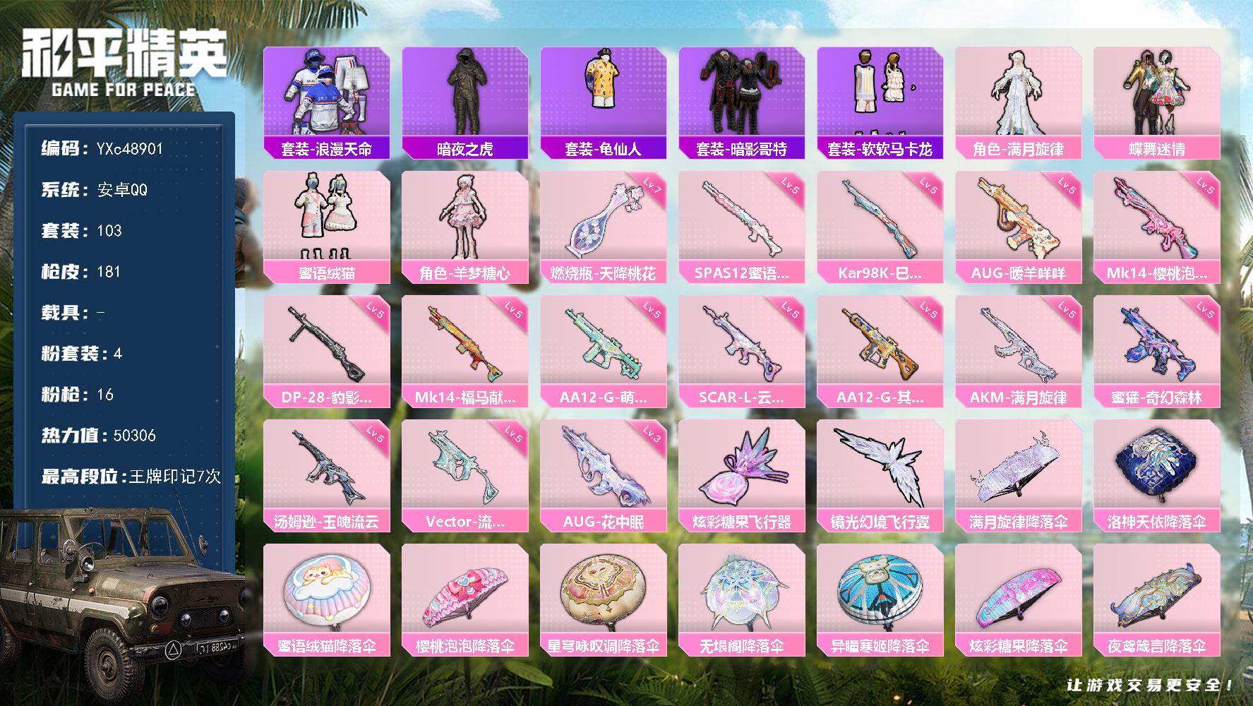 【花仙子 马卡龙 兔兔 哥特 AUG花中眠3级】YXc48901【可二次】【因赛季更新游戏段付以上号为准!】
 安卓Q-2稀有4粉装16特效枪8热门103套装181枪皮 7印记 历史绝世王牌14星 
【2稀有】 AKM-缤纷海域 浪漫天命 
【4粉装】 蝶舞迷情 蜜语绒猫 满月旋律 羊梦糖心 
【16特效枪】 AUG-花中眠 (3级) AKM-满月旋律 (5级) 轻型迫击炮-酷夏轰炸 (1级) 汤姆逊-玉魄流云 (5级) Kar98K-巳巳如意 (5级) SPAS-12-蜜语绒猫 (5级) DP-28-豹影疾电 (5级) AUG-暖羊咩咩 (5级) AA12-G-其乐融融 (5级) SCAR-L-云端童话 (5级) Mk14-樱桃泡泡 (5级) Mk14-福马献瑞 (5级) AA12-G-萌骑幻想 (5级) 蜜獾-奇幻森林 (5级) 燃烧瓶-天降桃花 (7级) Vector-流风之羽 (5级) 
【8热门】 龟仙人 暗夜之虎 软软马卡龙 晶辉守护 兔兔白日梦 暗夜之虎 迅捷狂鲨 暗影哥特 
【1飞行器】 镜光幻境飞行翼