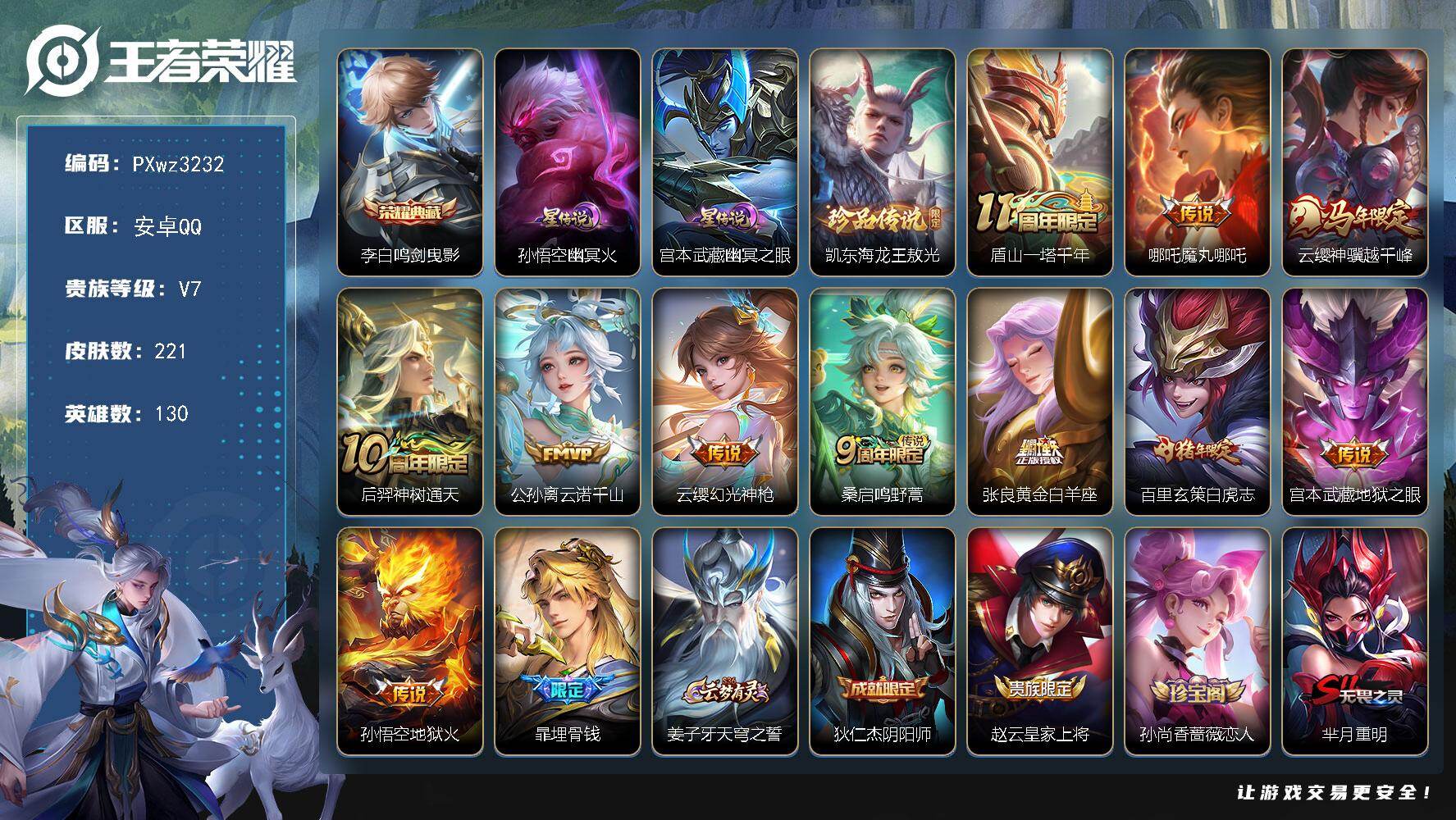 1银标14铜标V7-130英雄-221皮肤-1典藏皮肤-1珍品传说-11传说-60史诗
【英雄全皮】：空空儿全皮
【荣耀典藏】：李白-鸣剑曳影
【珍品传说】：铠-东海龙王敖光
【传说皮肤】：盾山-一塔千年，哪吒-魔丸哪吒，云缨-神骥越千峰，后羿-神树通天，公孙离-云诺千山，云缨-幻光神枪，桑启-鸣野蒿，张良-黄金白羊座，百里玄策-白虎志，宫本武藏-地狱之眼，孙悟空-地狱火
【限定皮肤】：暃-埋骨钱，姜子牙-天穹之誓，狄仁杰-阴阳师，赵云-皇家上将，孙尚香-蔷薇恋人，芈月-重明，元歌-云间偶戏，元歌-无心，夏侯惇-朔风刀，曹操-烛龙，狄仁杰-魔术师，狄仁杰-万华元夜，达摩-沙漠行僧，项羽-海滩派对，老夫子-醍醐杖，程咬金-演武夺筹，兰陵王-金庭之子，亚瑟-潮玩骑士王，牛魔-御旌，钟馗-驱傩正仪，杨玉环-遇见飞天，太乙真人-饕餮，鬼谷子-原初探秘者，百里玄策-白虎志，百里玄策-原初追逐者，弈星-混沌棋，公孙离-玉兔公主，明世隐-疑决卦，裴擒虎-李小龙，狂铁-御狮，米莱狄-御霄，云中君-纤云弄巧，盾山-御銮，上官婉儿-梁祝，艾琳-流音漫舞，张良-古海寻踪，鬼谷子-天穹祈灯，姬小满-妄想食味，沈梦溪-龙舞盛年，鲁班七号-蔬乡物语，刘邦-剑破天穹，周瑜-熔金海岸
【年限皮肤】：百里玄策-白虎志，云缨-神骥越千峰
【赛季限定】：太乙真人-饕餮，曹操-烛龙，芈月-重明，狂铁-御狮，米莱狄-御霄，牛魔-御旌，盾山-御銮，夏侯惇-朔风刀，弈星-混沌棋，明世隐-疑决卦，老夫子-醍醐杖，鬼谷子-原初探秘者，狄仁杰-万华元夜，程咬金-演武夺筹，钟馗-驱傩正仪，达摩-沙漠行僧，兰陵王-金庭之子，张良-古海寻踪，鬼谷子-天穹祈灯，刘邦-剑破天穹，姜子牙-天穹之誓，东皇太一-噬灭天穹，钟馗-虚灵犬护，甄姬-逆浪荇歌，亚瑟-荣光之誓，百里玄策-原初追逐者，项羽-九幽镇关
【战令限定】：元歌-云间偶戏，亚瑟-潮玩骑士王，艾琳-流音漫舞，鲁班七号-蔬乡物语，莱西奥-光弋星穹，明世隐-往忆晖光，周瑜-线条小狗，小乔-线条小狗，后羿-天穹守望者，海月-海之女神，亚瑟-旅行日记
【史诗皮肤】：孙膑-帕恰狗之风，亚瑟-旅行日记，姜子牙-弘道录，后羿-天穹守望者，海月-海之女神，达摩-星君亢金，上官婉儿-春霖将至，太乙真人-瓦猫非猫，周瑜-线条小狗，小乔-线条小狗，项羽-九幽镇关，少司缘-巫礼祀神，女娲-万灵启世，莱西奥-光弋星穹，公孙离-涂山容容，西施-织梦人，黄忠-百相守梦，亚瑟-布丁狗之誓，狂铁-龙之律动，暃-埋骨钱，鲁班七号-蔬乡物语，姬小满-妄想食味，元歌-无心，公孙离-玉兔公主，司马懿-暗渊魔法，杨戬-天秀启明，蒙犽-龙鼓争鸣，百里玄策-热力回旋，元歌-云间偶戏，云中君-纤云弄巧，裴擒虎-李小龙，百里玄策-原初追逐者，橘右京-修罗，上官婉儿-梁祝，狄仁杰-鹰眼统帅，伽罗-箭羽风息，孙策-猫狗日记，杨玉环-遇见飞天，李元芳-逐浪之夏，铠-曙光守护者，百里守约-特工魅影，诸葛亮-黄金分割率，兰陵王-暗隐猎兽者，刘邦-德古拉伯爵，花木兰-水晶猎龙者，张飞-乱世虎臣，李白-千年之狐，曹操-幽灵船长，刘禅-绅士熊喵，墨子-金属风暴，妲己-女仆咖啡，嬴政-摇滚巨星，嬴政-暗夜贵公子，孙尚香-水果甜心，孙尚香-蔷薇恋人，宫本武藏-鬼剑武藏，廉颇-地狱岩魂，狄仁杰-魔术师，王昭君-偶像歌手，甄姬-冰雪圆舞曲，赵云-未来纪元，赵云-皇家上将，露娜-紫霞仙子
【其他皮肤】：朵莉亚-幻海寻迹，敖隐-赤刃凌霄，鲁班七号-班班快跑，妲己-线条小狗，桑启-线条小狗，蒙恬-苍云破阵，虞姬-溯影追猎，蚩奼-极光幻客，曹操-逐霄之志，艾琳-鹤鸣心笺，孙权-径山谋武，明世隐-往忆晖光，亚瑟-荣光之誓，哪吒-罗小黑战记，鬼谷子-克喵，莱西奥-踏浪烽翎，空空儿-戏梦巡演，甄姬-逆浪荇歌，阿古朵-布丁狗之约，张良-灵野札记，苏烈-春野闲踪，钟馗-虚灵犬护，刘备-浪漫序章，戈娅-玫蓝誓约，姜子牙-星梦巡礼，影-魅影绮裳，东皇太一-噬灭天穹，盘古-敬我三分，周瑜-熔金海岸，姜子牙-天穹之誓，大司命-暗都幽影，盘古-经纬探寻者，刘邦-剑破天穹，沈梦溪-龙舞盛年，廉颇-功夫炙烤，嫦娥-漠中幻影，海诺-时空谍影，鬼谷子-天穹祈灯，张良-古海寻踪，艾琳-流音漫舞，李元芳-妄想特派，赵怀真-太极少年，白起-乐园追猎者，猪八戒-潮玩探月行，戈娅-危途狂花，兰陵王-金庭之子，程咬金-无双福将，达摩-沙漠行僧，鲁班大师-乓乓大师，钟馗-驱傩正仪，张良-缤纷绘卷，程咬金-演武夺筹，刘禅-秘密基地，亚瑟-潮玩骑士王，狄仁杰-万华元夜，鬼谷子-原初探秘者，老夫子-醍醐杖，盾山-圆桌骑士，明世隐-疑决卦，哪吒-次元突破，弈星-混沌棋，夏侯惇-朔风刀，沈梦溪-鲨炮海盗猫，盾山-御銮，吕布-野性能量，小乔-丁香结，牛魔-御旌，庄周-奇妙博物学，明世隐-虹云星官，米莱狄-御霄，大乔-守护之力，苏烈-坚韧之力，狂铁-御狮，鬼谷子-幻乐之宴，李白-敏锐之力，孙尚香-沉稳之力，老夫子-功夫老勺，芈月-重明，曹操-烛龙，宫本武藏-霸王丸，太乙真人-饕餮，钟无艳-海滩丽影，关羽-龙腾万里，刘备-汉昭烈帝，刘备-纽约教父，狄仁杰-阴阳师，后羿-阿尔法小队，宫本武藏-万象初新，刘备-万事如意，张飞-五福同心，花木兰-兔女郎，达摩-拳王，典韦-黄金武士，妲己-少女阿狸，孙膑-天使之翼，安琪拉-玩偶对对碰，宫本武藏-未来纪元，扁鹊-救世之瞳，白起-白色死神，芈月-红桃皇后，赵云-忍炎影，阿轲-爱心护理，露娜-哥特玫瑰，韩信-街头霸王，韩信-教廷特使，项羽-海滩派对，暃-碧珀绯影，金蝉-前尘，云缨-赤焰之缨，司空震-启蛰，澜-孤猎，阿古朵-熊喵少女，蒙恬-秩序猎龙将，蒙犽-归虚梦演，曜-归虚梦演，云中君-荷鲁斯之眼，盘古-创世神祝，猪八戒-年年有余，嫦娥-露花倒影，李信-灼热之刃，沈梦溪-棒球奇才，伽罗-花见巫女，司马懿-魇语军师，元歌-午夜歌剧院，米莱狄-精准探案法，弈星-踏雪寻梅，裴擒虎-街头旋风，公孙离-花间舞，梦奇-美梦成真，百里玄策-威尼斯狂欢，百里守约-绝影神枪，铠-龙域领主，鬼谷子-阿摩司公爵，苍-维京掠夺者，马可波罗-激情绿茵，雅典娜-战争女神，夏侯惇-战争骑士，蔡文姬-蔷薇王座，钟馗-地府判官，兰陵王-隐刃，孙膑-未来旅行，狄仁杰-锦衣卫，花木兰-剑舞者，钟无艳-生化警戒，露娜-绯红之刃
【内测皮肤】：孙尚香-蔷薇恋人
【营地ID】：2128083828
【星元皮肤】：孙悟空-幽冥火，宫本武藏-幽冥之眼
