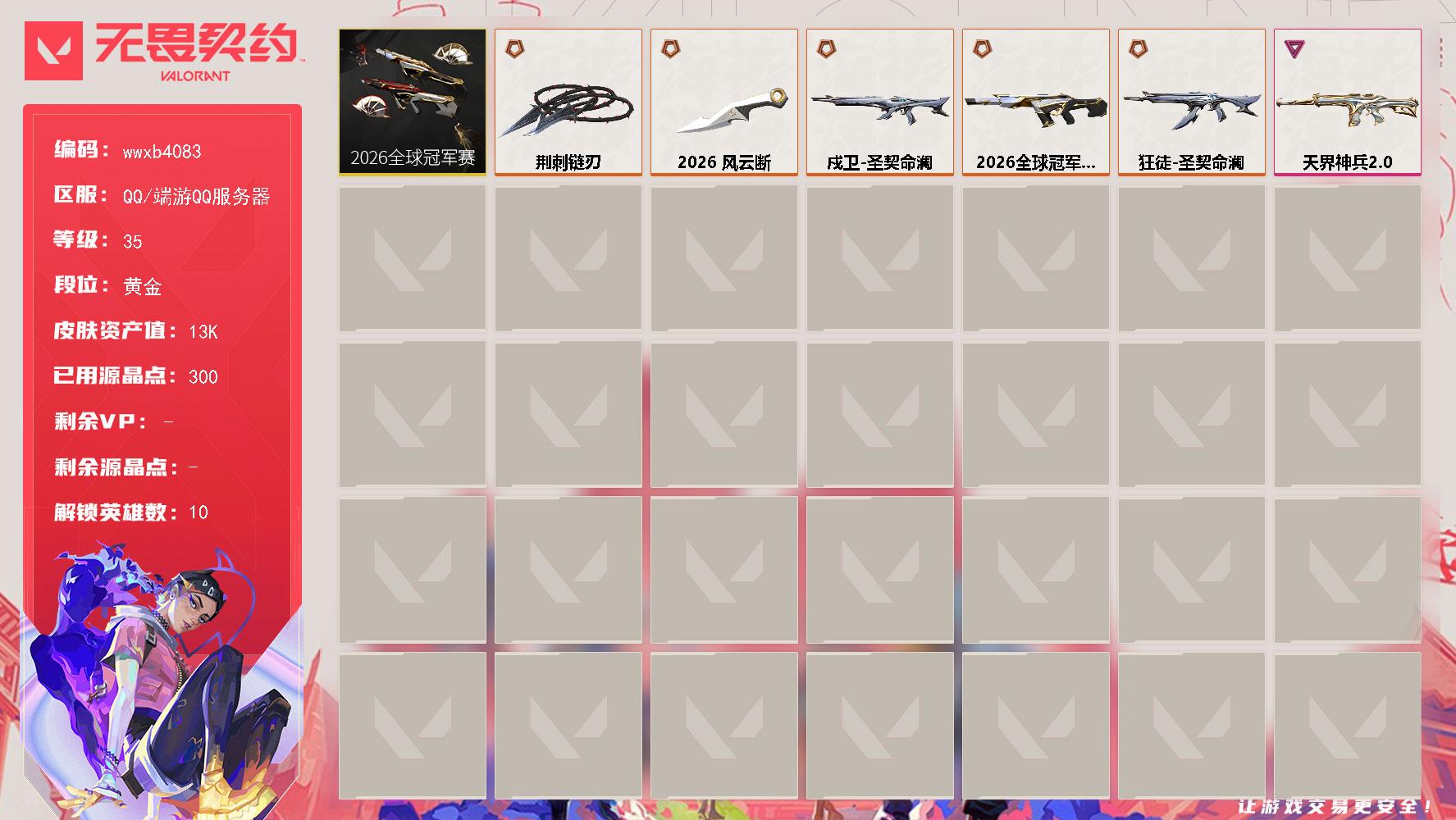 【wwxb4083】LV等级35/皮肤总价值13520/段位黄金/总皮肤数量27/刀皮数量2/枪皮数量25/套装数量1/具体详情请看图/炼狱/暮蝶/壹决/捷风/不死鸟/贤者/猎枭/芮娜/尚勃勒/海神/幻影2026全球冠军赛/幻影天界神兵//2.0/胜利属于无畏契约 喷漆/GLHF 喷漆/无畏契约 喷漆/戍卫圣契命澜/代号红色 卡面/新兵报到 卡面/V契约 卡面/无畏契约 卡面/近战武器2026