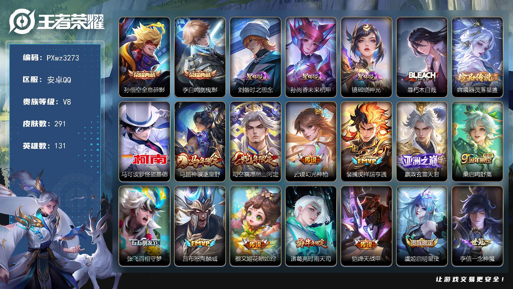 18按键V8131英雄291皮肤2典藏皮肤3珍品传说20传说82史诗
【英雄全皮】苍全皮大禹全皮影全皮
【荣耀典藏】孙悟空全息碎影李白鸣剑曳影
【珍品传说】暃朽木白哉嫦娥器灵落星盏马可波罗怪盗基德
【传说皮肤】马超神骥逐星野司空震愿照山河定云缨幻光神枪裴擒虎祥瑞亨通嬴政玄雷天君桑启鸣野蒿张飞百相守梦吕布怒海麟威蔡文姬花朝如约诸葛亮时雨天司铠绛天战甲虞姬启明星使李信一念神魔刘备时之恋人貂蝉猫影幻舞达摩黄金狮子座梦奇胖达荣荣后羿黄金射手座孙尚香末日机甲孙悟空地狱火
【限定皮肤】白起狰狄仁杰阴阳师赵云皇家上将孙尚香蔷薇恋人钟无艳超时空战士芈月重明周瑜赤莲之焰元歌云间偶戏夏侯惇朔风刀甄姬游园惊梦曹操天狼征服者典韦穷奇马可波罗暗影游猎狄仁杰魔术师狄仁杰万华元夜达摩星际陆战队项羽海滩派对老夫子醍醐杖关羽冰锋战神程咬金演武夺筹兰陵王驯魔猎人兰陵王金庭之子花木兰默契交锋亚瑟潮玩骑士王牛魔御旌张飞百相守梦李元芳银河之约虞姬启明星使钟馗驱傩正仪杨玉环遇见飞天雅典娜单词大作战蔡文姬繁星吟游太乙真人饕餮鬼谷子原初探秘者诸葛亮时雨天司苏烈千军破阵百里玄策原初追逐者弈星混沌棋沈梦溪星空之诺明世隐疑决卦裴擒虎李小龙狂铁御狮米莱狄御霄米莱狄胡桃异想国云中君纤云弄巧盾山御銮猪八戒西部大镖客上官婉儿梁祝蒙犽狂想玩偶喵
【年限皮肤】诸葛亮时雨天司司空震愿照山河定马超神骥逐星野
【赛季限定】白起狰太乙真人饕餮芈月重明典韦穷奇狂铁御狮米莱狄御霄牛魔御旌盾山御銮夏侯惇朔风刀弈星混沌棋明世隐疑决卦老夫子醍醐杖鬼谷子原初探秘者狄仁杰万华元夜程咬金演武夺筹钟馗驱傩正仪苏烈千军破阵兰陵王金庭之子东皇太一噬灭天穹太乙真人谧流熔炉钟馗虚灵犬护甄姬逆浪荇歌亚瑟荣光之誓百里玄策原初追逐者项羽九幽镇关
【战令限定】兰陵王驯魔猎人周瑜赤莲之焰李元芳银河之约沈梦溪星空之诺马可波罗暗影游猎猪八戒西部大镖客蒙犽狂想玩偶喵雅典娜单词大作战元歌云间偶戏亚瑟潮玩骑士王米莱狄胡桃异想国达摩星际陆战队钟无艳超时空战士百里守约百相守梦老夫子百相守梦孙膑茶境仙马超访茗客刘禅鸭鸭历险记沈梦溪鸭鸭历险记兰陵王傩神司莱西奥光弋星穹明世隐往忆晖光周瑜线条小狗海月海之女神赵怀真逢春序艾琳繁夏笺亚瑟旅行日记
【史诗皮肤】亚瑟旅行日记扁鹊双面药师艾琳繁夏笺赵怀真逢春序金蝉济世禅心刘禅超级夜猫侠姜子牙弘道录海月海之女神明世隐百晓客周瑜线条小狗项羽九幽镇关少司缘巫礼祀神女娲万灵启世百里玄策罗小黑战记兰陵王傩神司莱西奥光弋星穹扁鹊灵蛊蚀心狂铁龙之律动刘禅鸭鸭历险记阿轲化蝶舞苍狼魂孤将弈星万物之道姬小满飞车小橘子孙膑茶境仙百里守约百相守梦黄忠怒海争锋钟无艳超时空战士夏洛特永昼杨戬天秀启明蒙犽龙鼓争鸣百里玄策热力回旋米莱狄胡桃异想国花木兰默契交锋元歌云间偶戏云中君纤云弄巧裴擒虎李小龙百里玄策原初追逐者蒙犽狂想玩偶喵马可波罗暗影游猎马超神威橘右京修罗不知火舞魅语大乔白蛇李元芳银河之约蔡文姬繁星吟游曹操天狼征服者上官婉儿梁祝兰陵王驯魔猎人狄仁杰鹰眼统帅伽罗箭羽风息大乔猫狗日记孙策猫狗日记杨玉环遇见飞天阿轲节奏热浪白起星夜王子李元芳逐浪之夏刘禅天才门将蔡文姬舞动绿茵铠曙光守护者百里守约特工魅影安琪拉心灵骇客雅典娜冰冠公主甄姬游园惊梦兰陵王暗隐猎兽者夏侯惇乘风破浪花木兰水晶猎龙者关羽冰锋战神韩信白龙吟张飞乱世虎臣吕布末日机甲李白千年之狐曹操幽灵船长刘禅绅士熊喵吕布圣诞狂欢墨子金属风暴妲己魅力维加斯嬴政摇滚巨星嬴政暗夜贵公子孙尚香水果甜心孙尚香蔷薇恋人宫本武藏鬼剑武藏狄仁杰魔术师貂蝉圣诞恋歌赵云未来纪元赵云皇家上将露娜紫霞仙子
【其他皮肤】大禹翡翠华章梦奇迷路珍兽海诺烬夜裁决雅典娜执弈定局影百相守梦敖隐赤刃凌霄兰陵王雾影缉谜虞姬溯影追猎曹操逐霄之志艾琳鹤鸣心笺孙权径山谋武明世隐往忆晖光亚瑟荣光之誓哪吒罗小黑战记莱西奥踏浪烽翎云中君云械蓝图甄姬逆浪荇歌白起死霸装姬小满小满鸭雅典娜潮玩士官长露娜命运加冕阿古朵布丁狗之约小乔秘证寻踪沈梦溪鸭鸭历险记钟馗虚灵犬护刘备浪漫序章戈娅玫蓝誓约明世隐景韶洛都少司缘灵卦秘语达摩爆裂喵拳东皇太一金福满堂姜子牙星梦巡礼西施雪境奇遇影魅影绮裳马超访茗客典韦铁骨偃魂太乙真人谧流熔炉苍苍林狼骑干将莫邪雾都夜雨老夫子百相守梦东皇太一噬灭天穹大司命暗都幽影廉颇功夫炙烤朵莉亚金色潮汐海诺时空谍影亚连破局者赵怀真太极少年牛魔牛运亨通猪八戒潮玩探月行海月幻泉雾影蒙恬蔚蓝守将兰陵王金庭之子程咬金无双福将马可波罗潮玩牛仔苏烈千军破阵鲁班大师乓乓大师钟馗驱傩正仪张良缤纷绘卷程咬金演武夺筹达摩星际陆战队露娜瓷语鉴心杨戬次元傲视刘禅秘密基地亚瑟潮玩骑士王狄仁杰万华元夜雅典娜单词大作战鬼谷子原初探秘者廉颇无尽征程猪八戒西部大镖客老夫子醍醐杖明世隐疑决卦哪吒次元突破弈星混沌棋沈梦溪星空之诺周瑜赤莲之焰夏侯惇朔风刀沈梦溪鲨炮海盗猫盾山御銮吕布野性能量牛魔御旌庄周奇妙博物学明世隐虹云星官米莱狄御霄大乔守护之力苏烈坚韧之力安琪拉如懿狂铁御狮鬼谷子幻乐之宴李白敏锐之力诸葛亮掌控之力典韦穷奇孙尚香沉稳之力老夫子功夫老勺芈月重明宫本武藏霸王丸太乙真人饕餮钟无艳海滩丽影白起狰关羽龙腾万里刘备汉昭烈帝刘备纽约教父狄仁杰阴阳师后羿阿尔法小队宫本武藏万象初新张飞五福同心花木兰兔女郎达摩拳王亚瑟死亡骑士典韦黄金武士妲己少女阿狸孙膑天使之翼安琪拉玩偶对对碰宫本武藏未来纪元扁鹊救世之瞳扁鹊化身博士白起白色死神程咬金星际陆战队赵云忍炎影赵云白执事达摩大发明家阿轲爱心护理露娜哥特玫瑰韩信街头霸王韩信教廷特使项羽海滩派对暃碧珀绯影金蝉前尘云缨赤焰之缨司空震启蛰澜孤猎阿古朵熊喵少女蒙恬秩序猎龙将镜冰刃幻境蒙犽归虚梦演鲁班大师归虚梦演西施归虚梦演马超幸存者曜归虚梦演云中君荷鲁斯之眼瑶森盘古创世神祝猪八戒年年有余嫦娥露花倒影上官婉儿修竹墨客李信灼热之刃司马懿魇语军师孙策海之征途元歌午夜歌剧院米莱狄精准探案法裴擒虎街头旋风公孙离花间舞女娲尼罗河女神梦奇美梦成真苏烈爱与和平百里玄策威尼斯狂欢百里守约绝影神枪铠龙域领主干将莫邪第七人偶东皇太一东海龙王黄忠芝加哥教父哪吒三太子杨戬埃及法老苍维京掠夺者马可波罗激情绿茵关羽天启骑士虞姬加勒比小姐刘邦圣殿之光钟馗地府判官李白范海辛兰陵王隐刃刘禅英喵野望后羿精灵王孙悟空西部大镖客张良一千零一夜曹操超能战警狄仁杰锦衣卫王昭君精灵公主貂蝉异域舞娘高渐离金属狂潮鲁班七号福禄兄弟
【内测皮肤】孙尚香蔷薇恋人
【营地ID】453778344
【星元皮肤】镜破晓神光刘备时之思念孙尚香未来机甲
