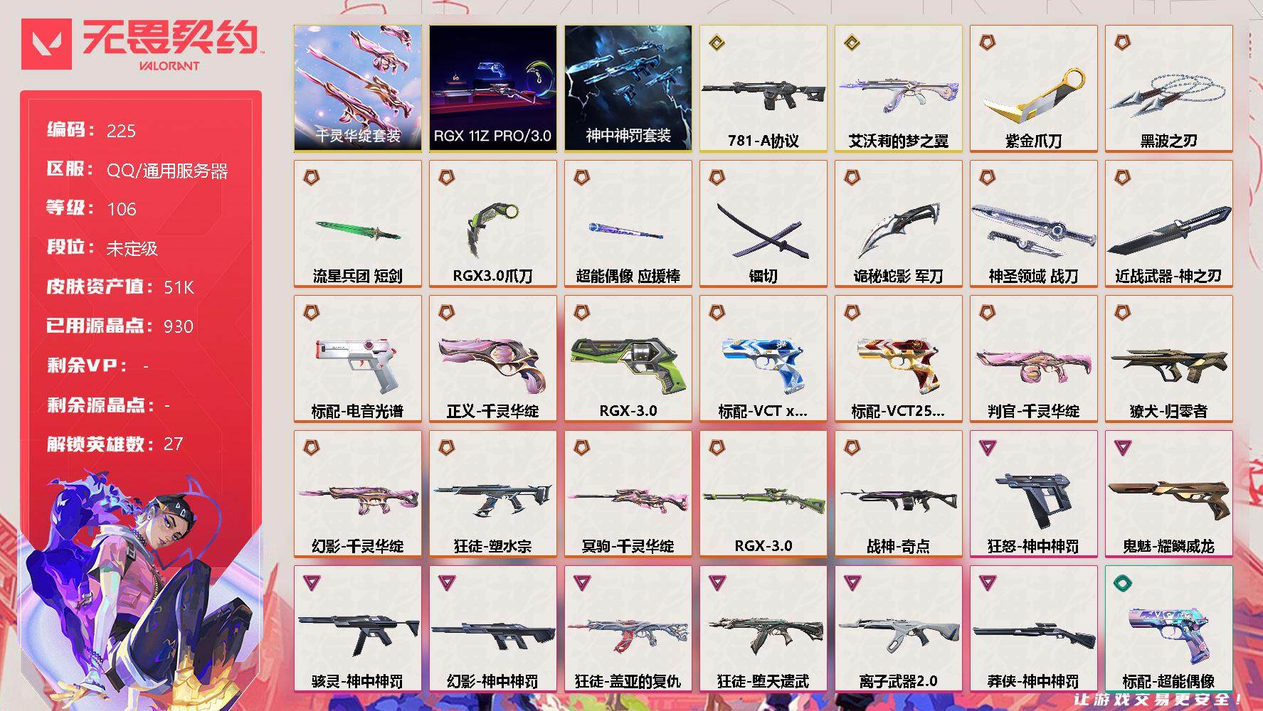 无畏契约账号QQ【套装】：RGX 11z Pro//3.0套装，千灵华绽套装，神中神罚套装
【英雄】：幻棱，炼狱，维斯，暮蝶，钛狐，壹决，铁臂，捷风，雷兹，幽影，不死鸟，贤者，猎枭，蝰蛇，零，芮娜，
