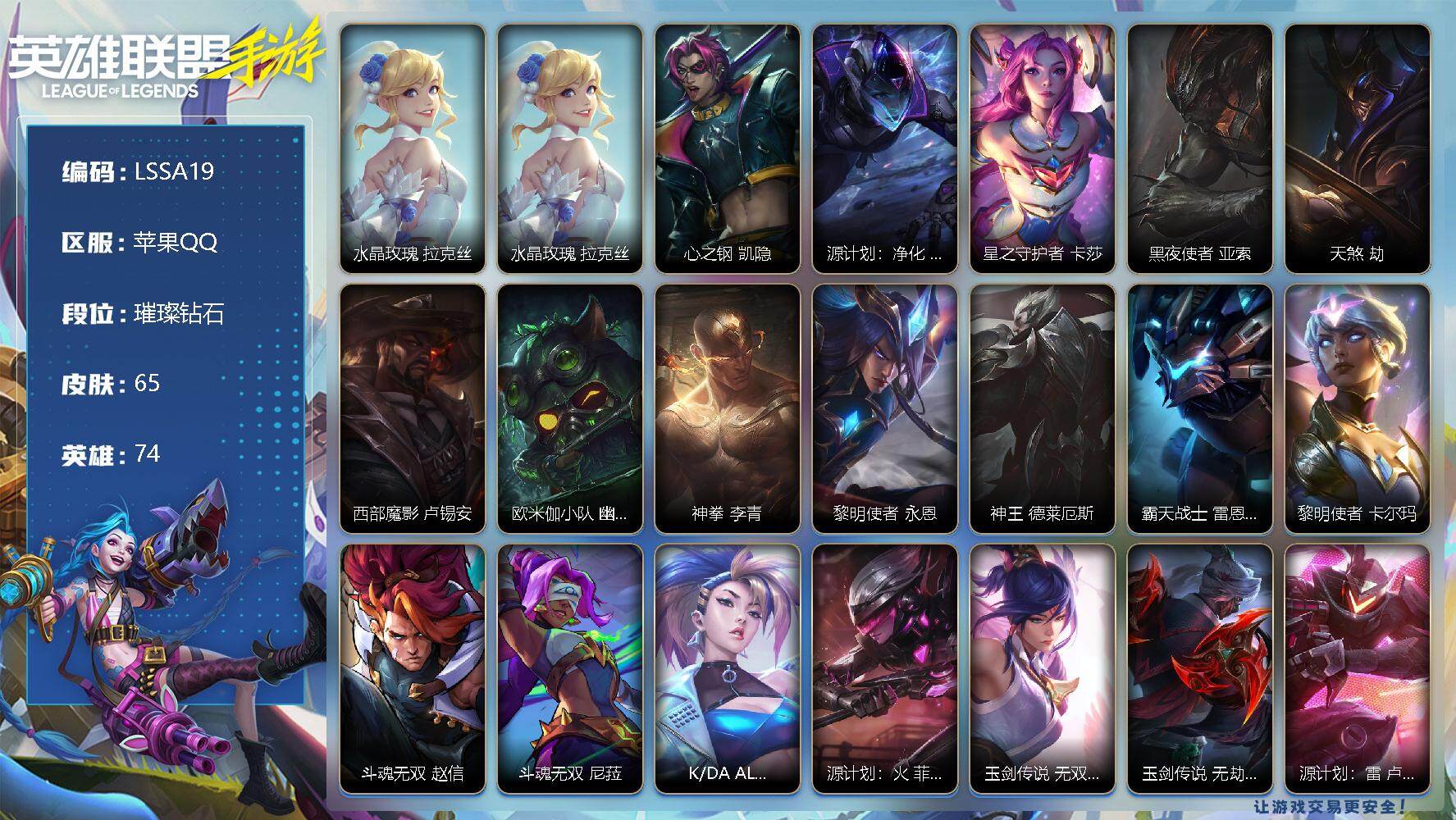 LOL手游账号苹果QQ【LSSA19】74英雄/65皮肤/7传说/16史诗/璀璨钻石/水晶玫瑰 拉克丝/水晶玫瑰 拉克丝/心之钢 凯隐/源计划：净化 薇恩/星之守护者 卡莎/黑夜使者 亚索/天煞 劫/西部魔影 卢锡安/欧