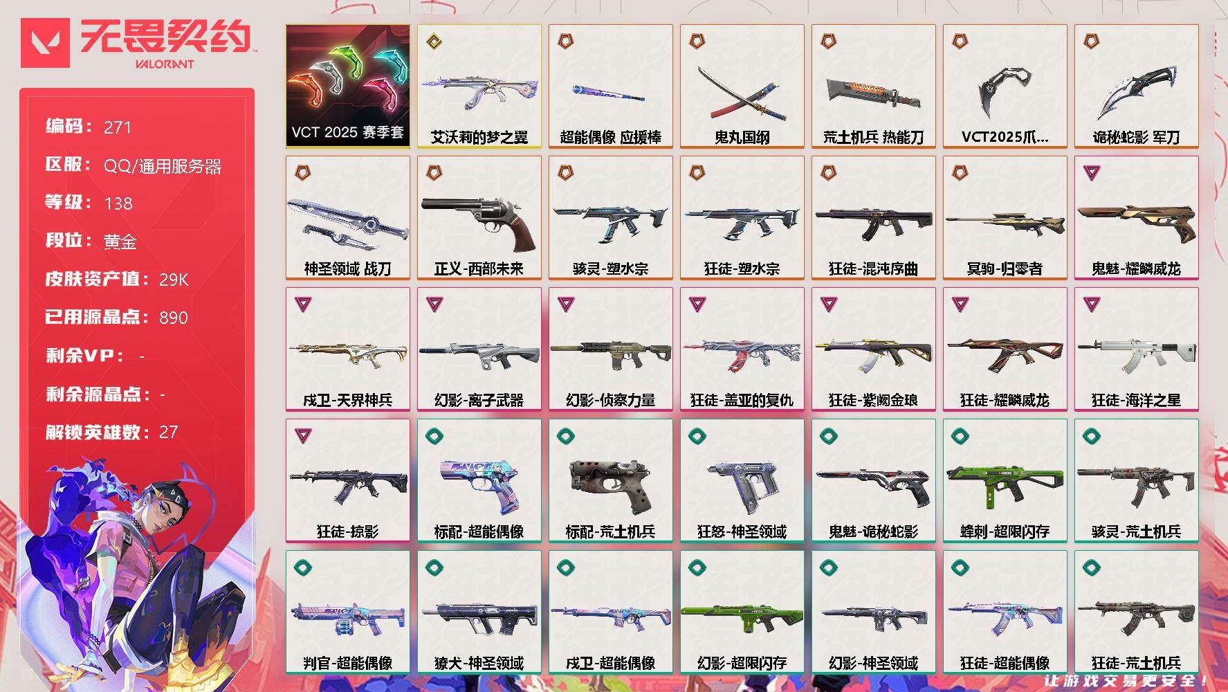 无畏契约账号QQ[8199819]【套装】：VCT 2025 赛季套装
【英雄】：幻棱，炼狱，维斯，暮蝶，钛狐，壹决，铁臂，捷风，雷兹，幽影，不死鸟，贤者，猎枭，蝰蛇，零，芮娜，奇乐，尚勃勒，霓虹，斯凯，夜露，星礈，