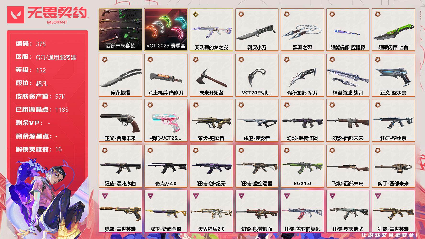 无畏契约账号QQ[9365390]【套装】：西部未来套装，VCT 2025 赛季套装
【英雄】：幻棱，炼狱，维斯，暮蝶，钛狐，铁臂，捷风，雷兹，不死鸟，贤者，猎枭，芮娜，尚勃勒，星礈，海神，钢锁
【近战 武器】：近战