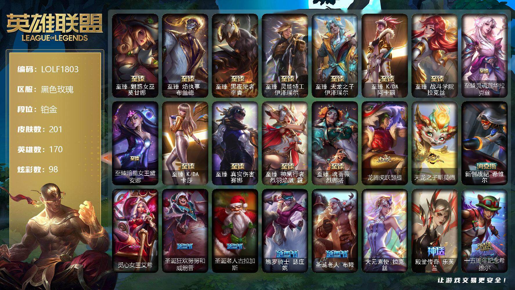 英雄联盟账号电信黑色玫瑰【LOLF1803】170英雄/201皮肤/1终极/17神话/32限定/9臻彩/98炫彩/26传说/18史诗/铂金账号等级:331/至臻魅惑女巫莫甘娜/至臻焰执事布兰德/至臻 李青/至臻 伊泽瑞尔/