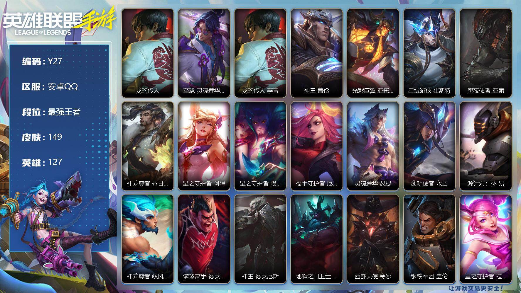 LOL手游账号安卓QQ149皮肤-2神话-17传说-67史诗-127英雄-
【神话皮肤】：龙的传人 李青，至臻 灵魂莲华 易
【限定皮肤】：龙的传人 李青
【传说皮肤】：神王 盖伦，光影巨翼 亚托克斯，星域游侠 崔斯特，