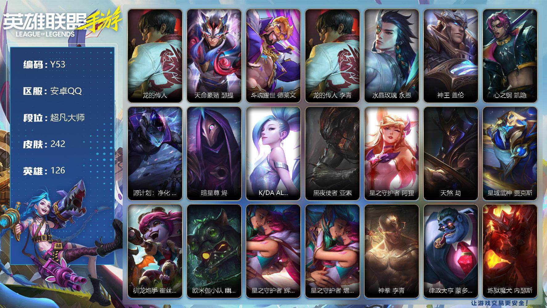 LOL手游账号安卓QQ242皮肤-3神话-27传说-106史诗-126英雄-
【神话皮肤】：龙的传人 李青，斗魂耀世 德莱文，天命豪侠 瑟提
【限定皮肤】：龙的传人 李青，水晶玫瑰 永恩
【传说皮肤】：神王 盖伦，心之钢