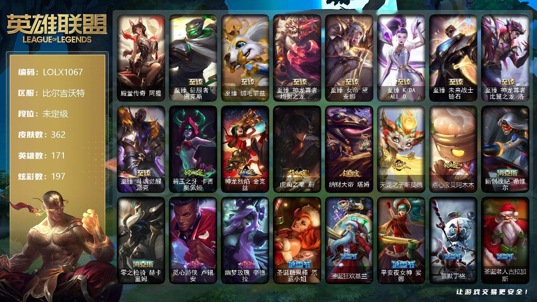 英雄联盟账号网通比尔吉沃特【LOLX1067】171英雄/362皮肤/1终极/15神话/51限定/8臻彩/197炫彩/31传说/69史诗/未定级账号等级:787/殿堂传奇阿狸/至臻 贾克斯/至臻 菲兹/至臻神龙尊者均衡之龙沃