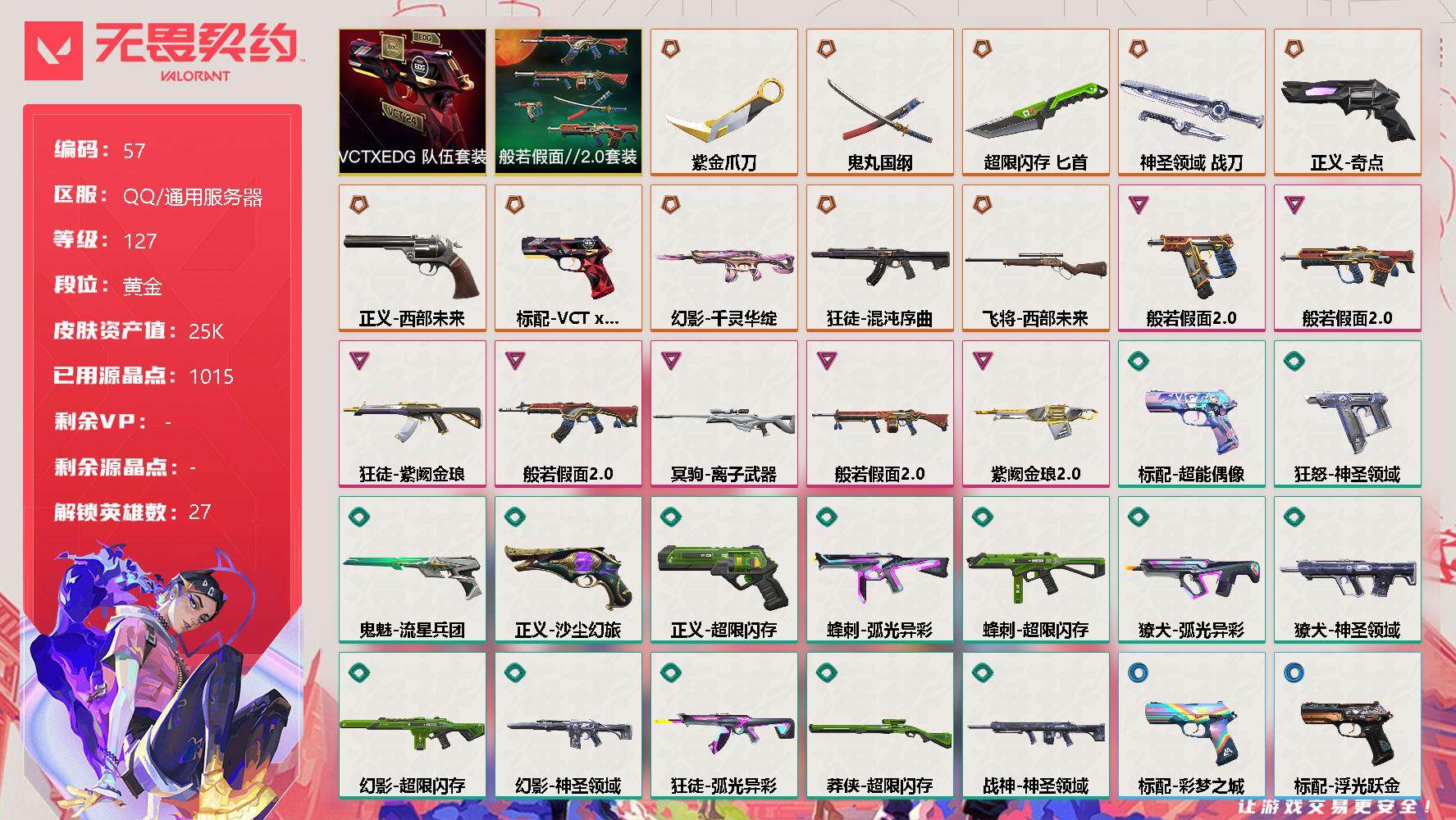 无畏契约账号QQ【LX82736】【27英雄60皮肤】【10传奇武器7卓越】
【套装】：VCTxEDG 队伍套装，般若假面//2.0套装
【英雄】：幻棱，炼狱，维斯，暮蝶，钛狐，壹决，铁臂，捷风，雷兹，幽影，不死鸟