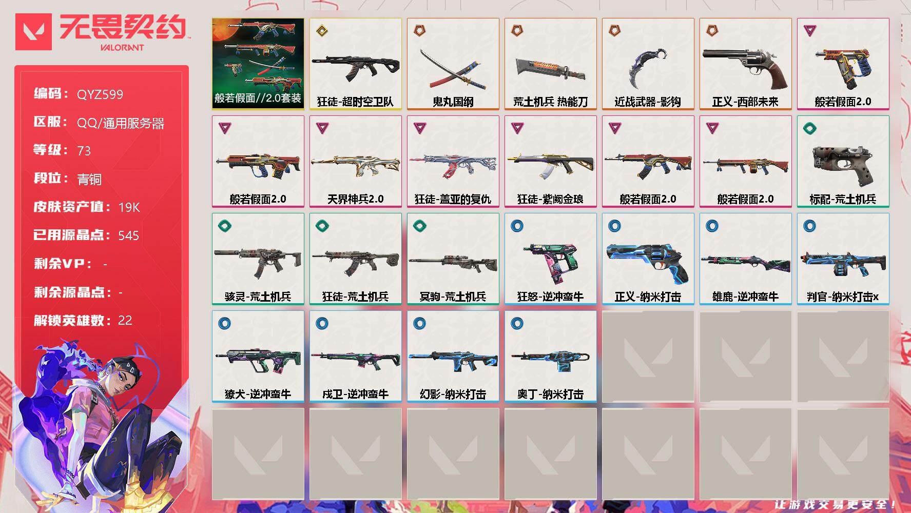 无畏契约账号QQ【QYZ599】终极*5/传奇*1/卓越*7/皮肤*37/等级*73/段位:青铜/般若假面//2.0套装/幻棱/炼狱/维斯/暮蝶/钛狐/壹决/捷风/雷兹/幽影/不死鸟/贤者/猎枭/蝰蛇/零/芮娜/尚