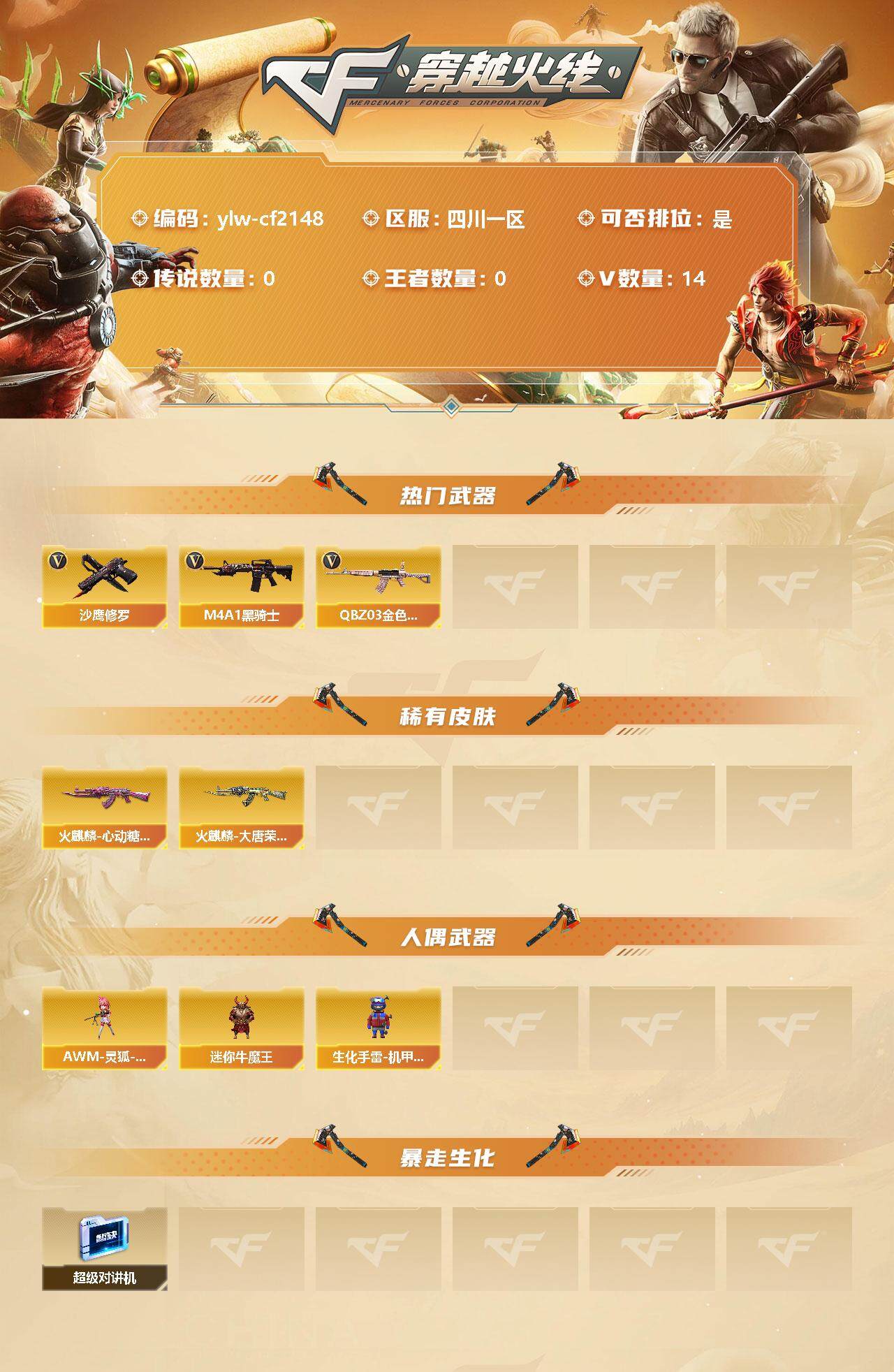 穿越火线账号西部战区四川一区[11223535]【商品标题】：四川一区-14V-0王者-0炫金
【热门武器】：QBZ03-金色蔷薇，M4A1-黑骑士，沙鹰-修罗
【稀有皮肤】：火麒麟-大唐荣光，火麒麟-心动糖果
【人偶武器】：A