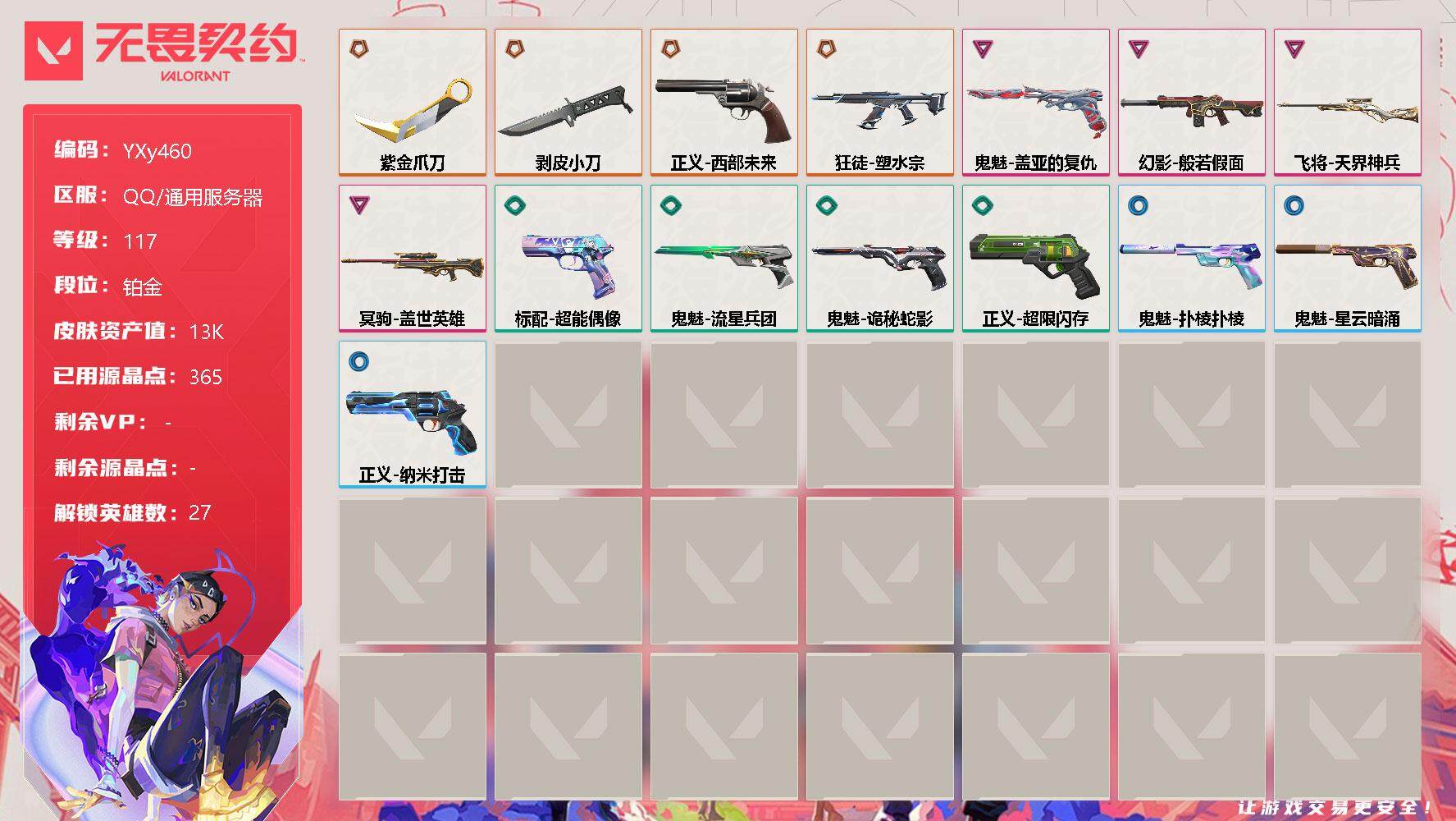 无畏契约账号QQ【多品类皮肤号.紫金爪.剥皮小刀.塑水宗.恶鬼幻影.猴子狙.西部左轮.盖亚鬼魅】-YXy460【可二次】
【英雄】：幻棱，炼狱，维斯，暮蝶，钛狐，壹决，铁臂，捷风，雷兹，幽影，不死鸟，贤者，猎枭，蝰