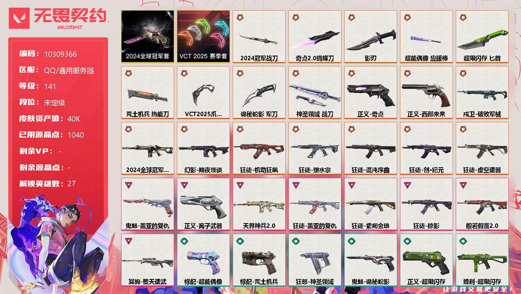 无畏契约账号QQ[11945963]【编号24162 可秒换绑店长推荐精品号！】【套装】：2024全球冠军赛套装，VCT 2025 赛季套装
【英雄】：幻棱，炼狱，维斯，暮蝶，钛狐，壹决，铁臂，捷风，雷兹，幽影，不死