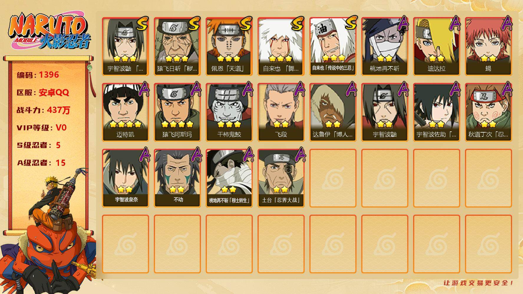 火影忍者账号安卓QQ437战力 5S级忍者数-15A级忍者数 LL5176
【S级忍者】：猿飞日斩「秽土转生」(3星)，宇智波鼬「须佐能乎」(3星)，自来也「舞之豪杰」(3星)，自来也「传说中的三忍」(3星)，佩恩「天