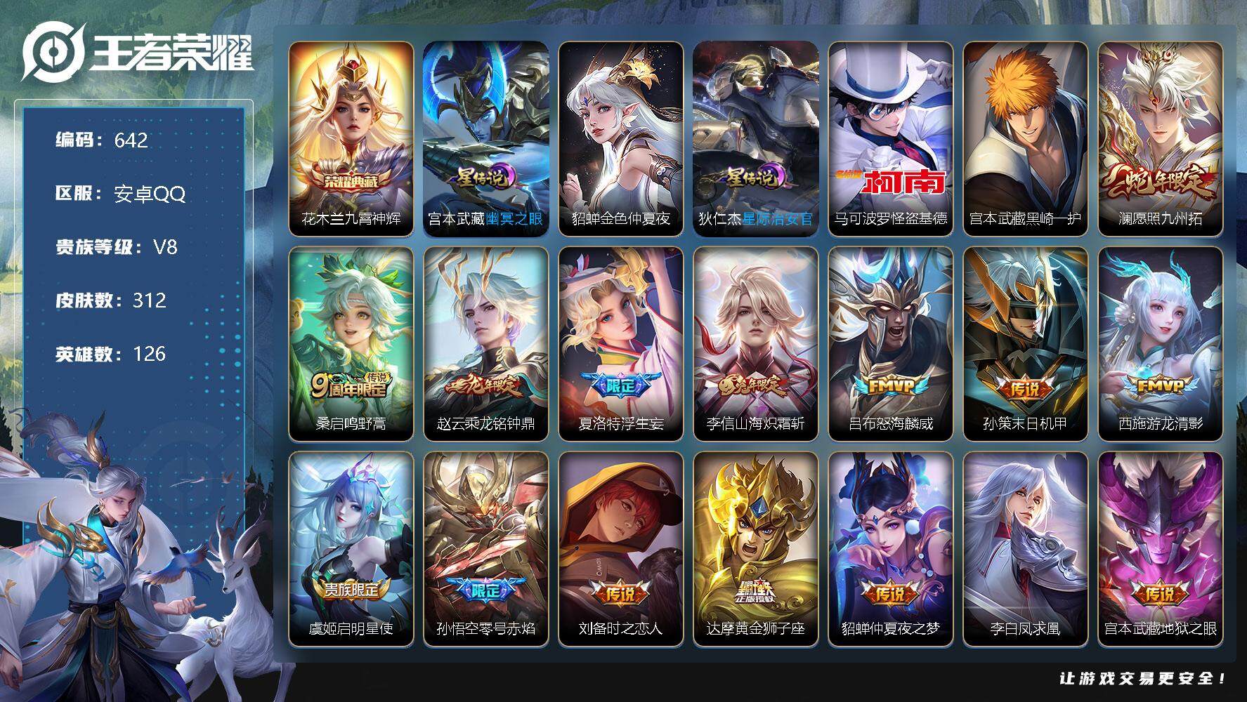王者荣耀账号安卓QQV8-126英雄-312皮肤-1典藏-2珍品传说-16传说-98史诗，cc8337
【英雄全皮】：鬼谷子全皮，猪八戒全皮，蒙恬全皮，戈娅全皮
【荣耀典藏】：花木兰九霄神辉
【珍品传说】：马可波罗怪盗