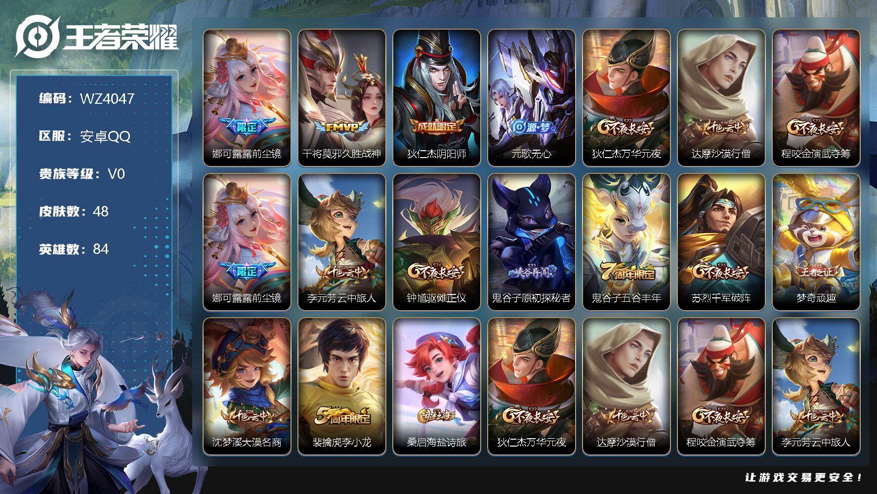 王者荣耀账号安卓QQ【QQ等级31级】：安卓Q-V0-永恒钻石IV段位-84英雄-48皮肤-0典藏-0珍品无双-0无双-0珍品传说-2传说-9史诗
【传说皮肤】：娜可露露前尘镜，干将莫邪久胜战神
【限定皮肤】：狄仁杰阴