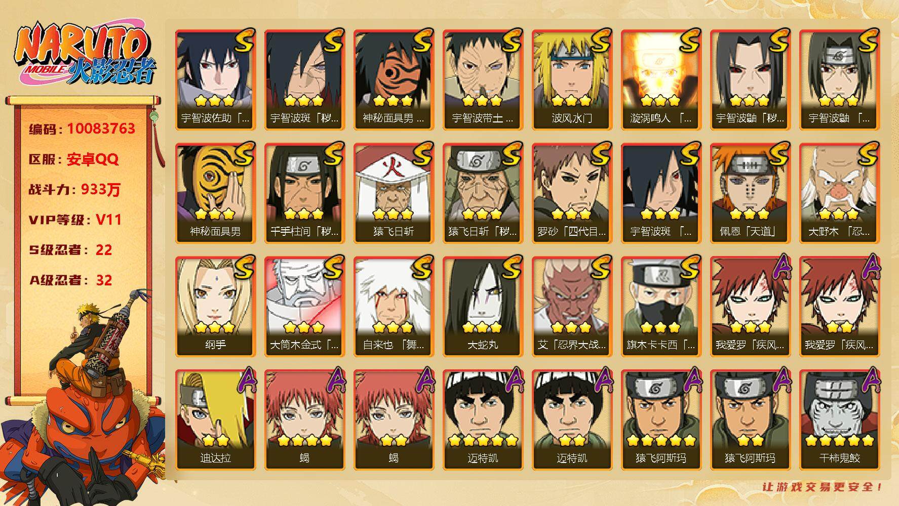 火影忍者账号安卓QQ22S！实名: 可修改 贵族等级: V11 S忍数: 22 A忍数: 32 战力值(万): 933 S级忍者: 千手柱间「秽土转生」,罗砂「四代目风影」,宇智波鼬「秽土转生」,宇智波斑 「木叶创立」