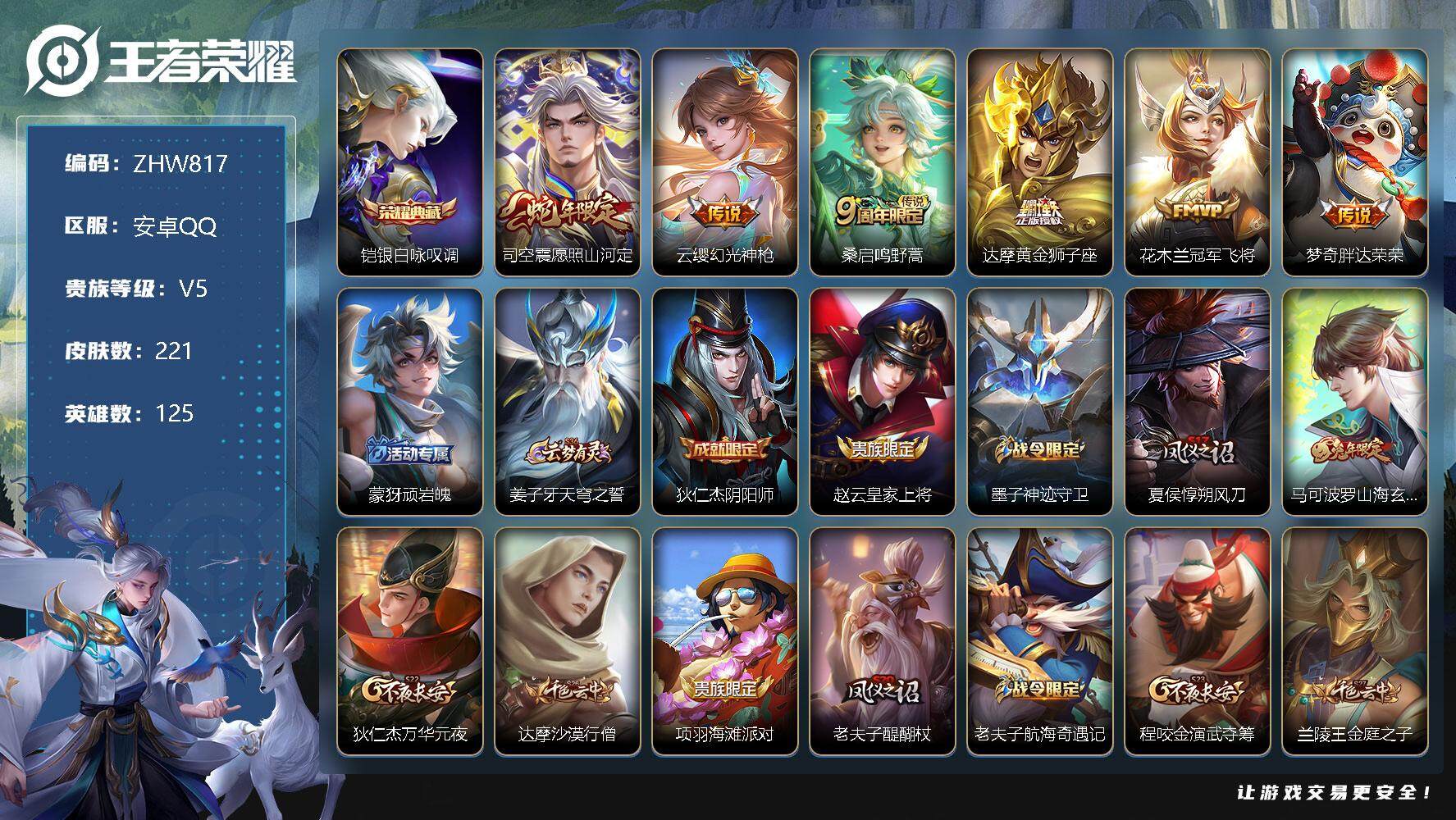 王者荣耀账号安卓QQ【特价急出/详情看图】安卓Q-V5-至尊星耀IV段位-125英雄-221皮肤-1典藏-7传说-49史诗
【英雄全皮】：蒙恬全皮，戈娅全皮
【荣耀典藏】：铠银白咏叹调
【传说皮肤】：后羿神树通天，司空