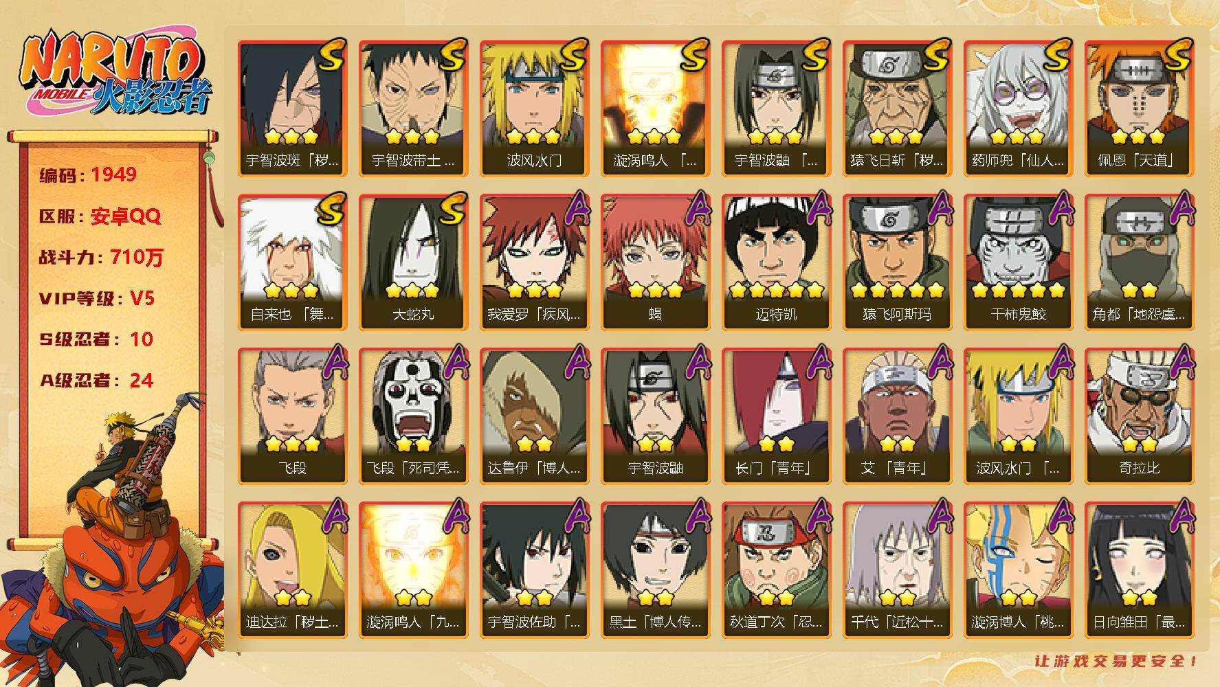 火影忍者账号安卓QQv5 10S 24A 710w战力 连体王者45皮 YY1436
【S级忍者】：猿飞日斩「秽土转生」(3星)，宇智波斑「秽土转生·解」(3星)，宇智波带土「忍界大战」(3星)，宇智波鼬「须佐能乎」(