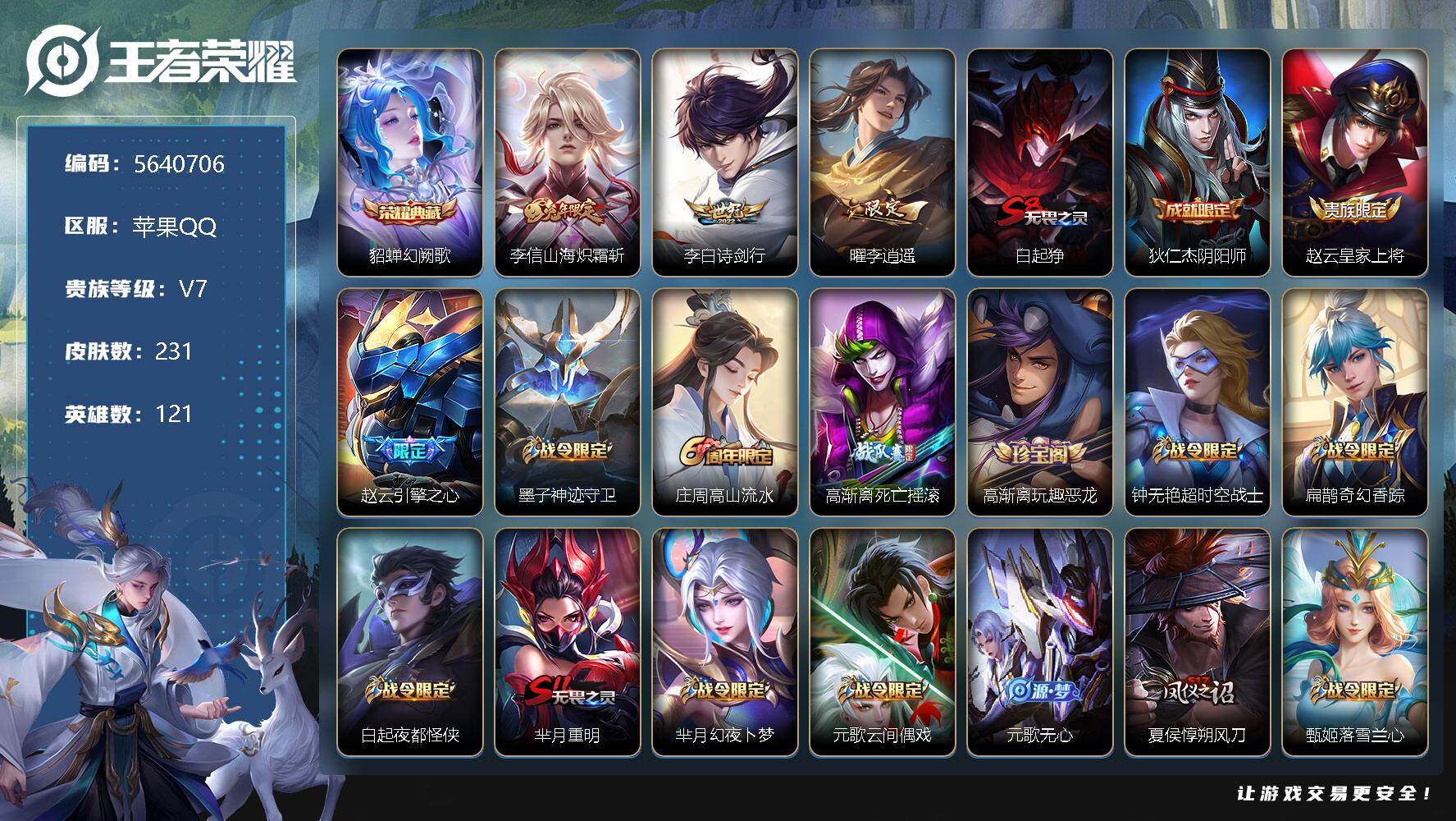 王者荣耀账号苹果QQ苹果Q-V7-荣耀黄金I段位-121英雄-231皮肤-1典藏-0珍品无双-0无双-0珍品传说-3传说-75史诗
【荣耀典藏】：貂蝉幻阙歌
【传说皮肤】：李信山海炽霜斩，李白诗剑行，曜李逍遥 
【限定