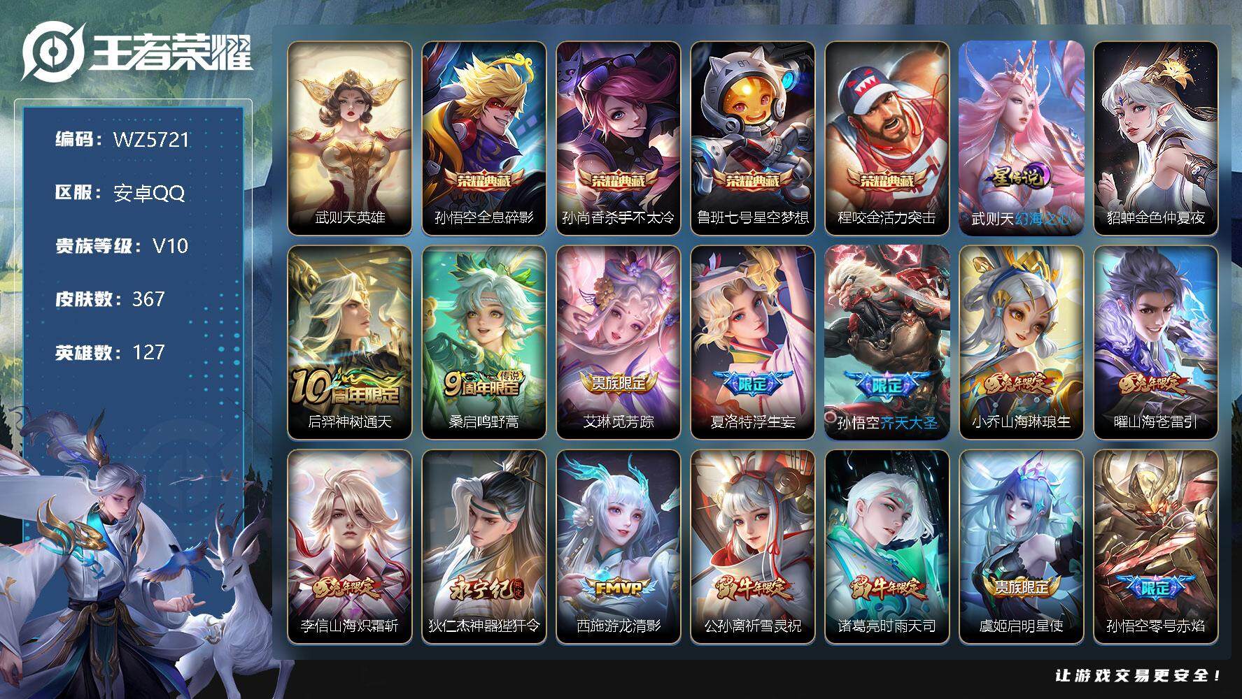 王者荣耀账号安卓QQ安卓Q-V10-最强王者段位-127英雄-367皮肤-4典藏-0珍品无双-0无双-0珍品传说-31传说-112史诗
【英雄全皮】：刘邦全皮，猪八戒全皮
【荣耀典藏】：武则天英雄，孙悟空全息碎影，孙尚