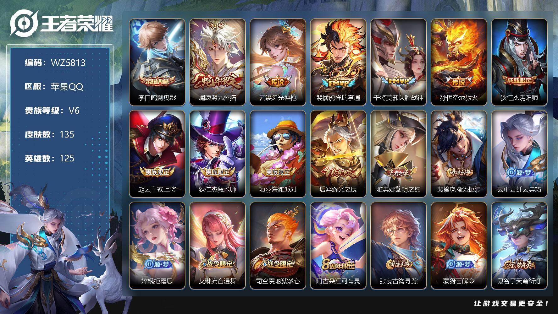 王者荣耀账号苹果QQ苹果Q-V6-最强王者段位-125英雄-135皮肤-1典藏-0珍品无双-0无双-0珍品传说-5传说-39史诗
【英雄全皮】：影全皮
【荣耀典藏】：李白鸣剑曳影
【传说皮肤】：澜愿照九州拓，云缨幻光神