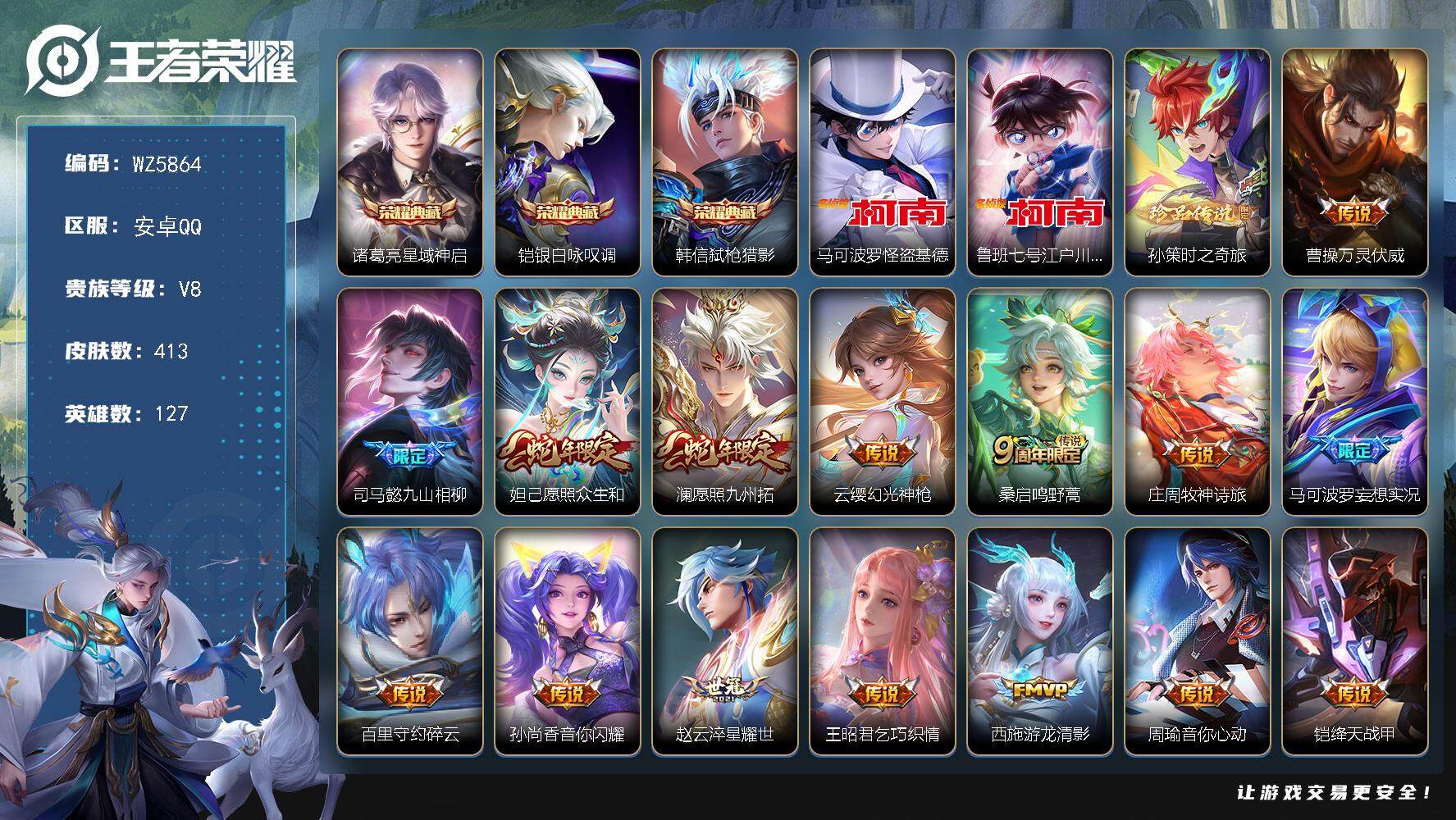 王者荣耀账号安卓QQ安卓Q-V8-最强王者段位-127英雄-413皮肤-3典藏-0珍品无双-0无双-3珍品传说-29传说-121史诗
【英雄全皮】：刘禅全皮，司马懿全皮，孙权全皮，蒙恬全皮，阿古朵全皮，戈娅全皮，空空儿