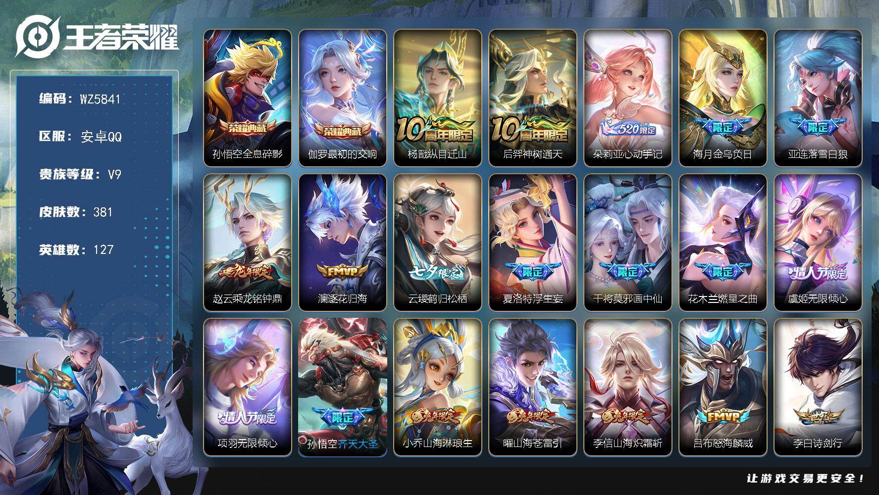 王者荣耀账号安卓QQ安卓Q-V9-最强王者段位-127英雄-381皮肤-2典藏-0珍品无双-0无双-0珍品传说-40传说-107史诗
【英雄全皮】：刘邦全皮，狂铁全皮，李信全皮，盾山全皮
【荣耀典藏】：孙悟空全息碎影，