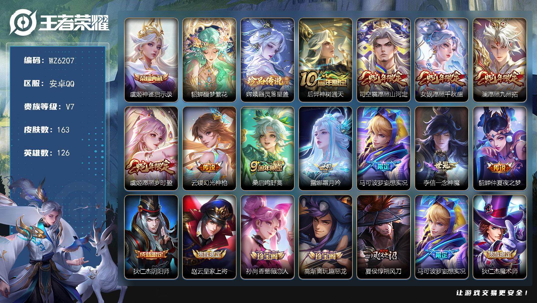 王者荣耀账号安卓QQ安卓Q-V7-最强王者段位-126英雄-163皮肤-1典藏-1珍品无双-0无双-1珍品传说-11传说-40史诗
【英雄全皮】：孙权全皮
【荣耀典藏】：虞姬神鉴启示录
【珍品无双】：貂蝉馥梦繁花
【珍