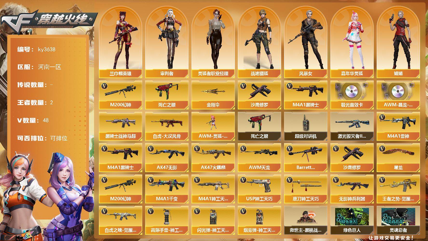 穿越火线账号北部战区河南一区[14394078]河南一区-48V-2王者-0炫金
【热门武器】：M200-幻神，死亡之眼，M4A1-黑骑士*3，沙鹰-修罗*4，金刚伞*5
【音效卡】：Barrett-极光音效卡，AWM-昌龙-怀