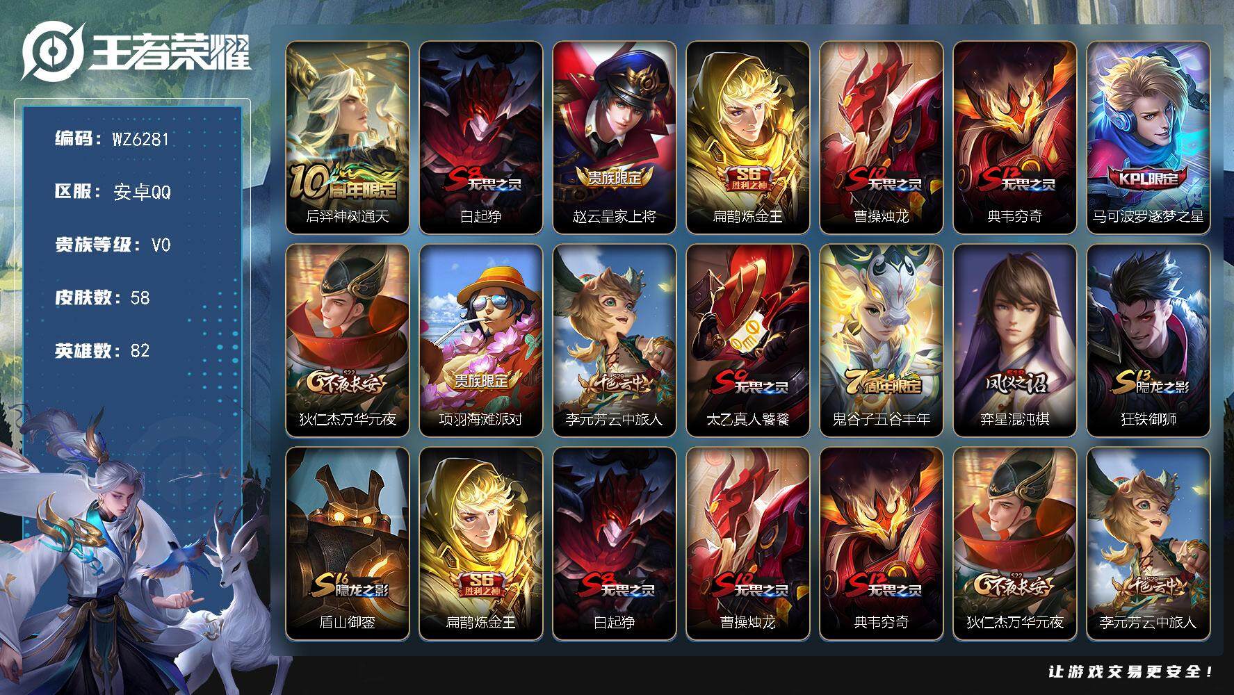 王者荣耀账号安卓QQ【qq等级皇冠】-V0-荣耀黄金II段位-82英雄-58皮肤-1传说-7史诗
【传说皮肤】：后羿神树通天
【限定皮肤】：白起狰，赵云皇家上将，扁鹊炼金王，曹操烛龙，典韦穷奇，马可波罗逐梦之星，狄仁杰