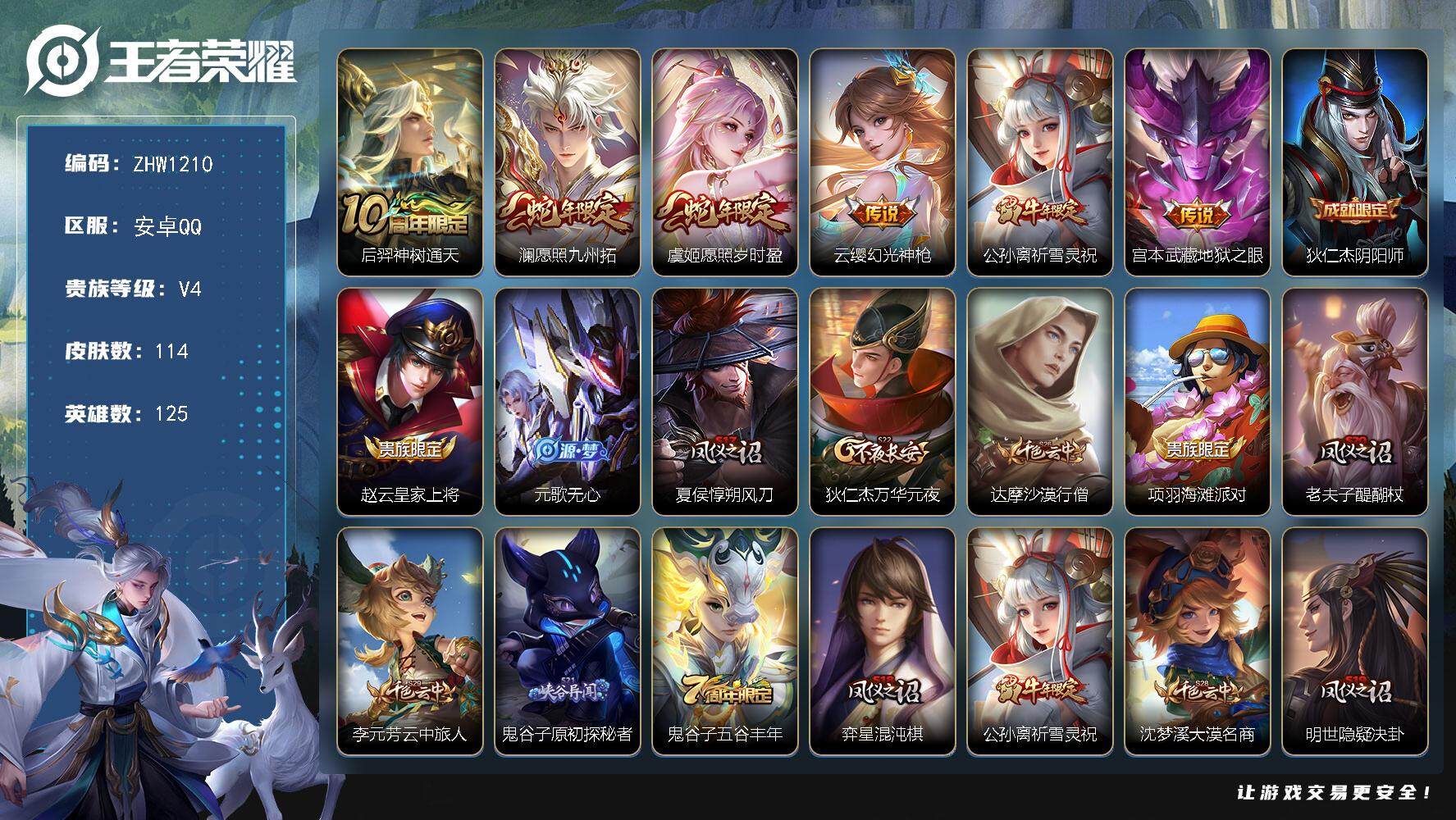 王者荣耀账号安卓QQ可二次【店主推荐捡漏号！可直接换绑】：安卓Q-V5-至尊星耀IV段位-125英雄-114皮肤-6传说-29史诗
【英雄全皮】：孙权全皮，苍全皮，影全皮
【传说皮肤】：后羿神树通天，澜愿照九州拓，虞姬