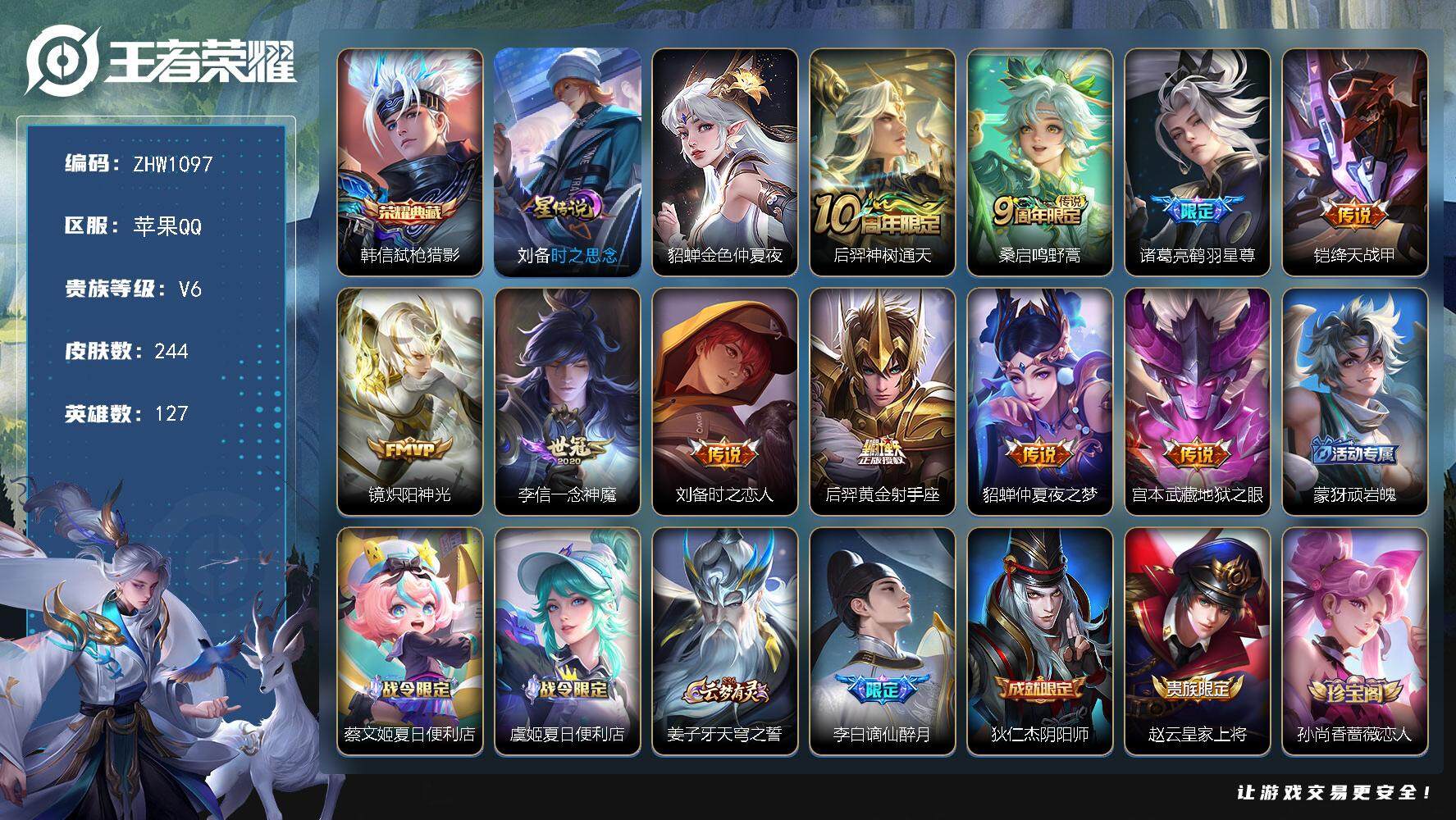 王者荣耀账号苹果QQ苹果Q-V6-至尊星耀I段位-127英雄-244皮肤-1典藏-2星传说-10传说-86史诗
【英雄全皮】：蒙恬全皮
【荣耀典藏】：韩信弑枪猎影
【传说皮肤】：后羿神树通天，桑启鸣野蒿，诸葛亮鹤羽星尊