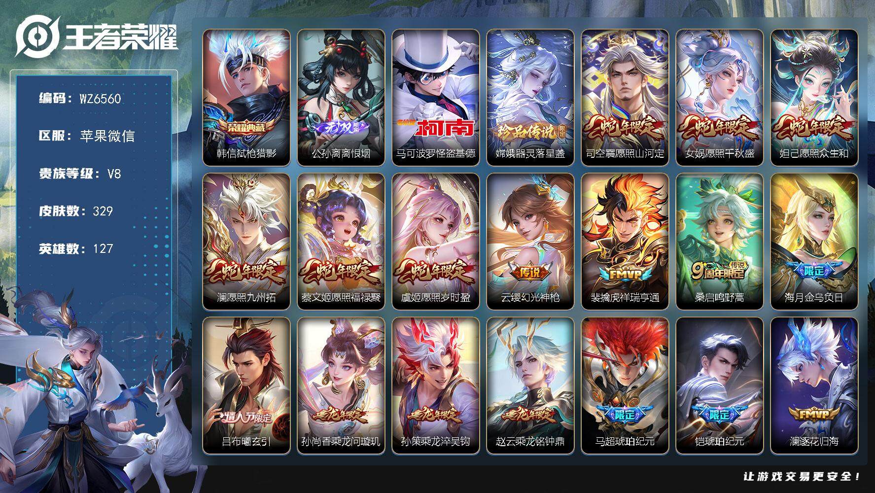王者荣耀账号苹果VX苹果WX-V8-最强王者段位-127英雄-329皮肤-1典藏皮肤-1无双-2珍品传说-32传说-96史诗
【英雄全皮】：刘备全皮，马超全皮，蒙恬全皮，司空震全皮，戈娅全皮，影全皮
【荣耀典藏】：韩信