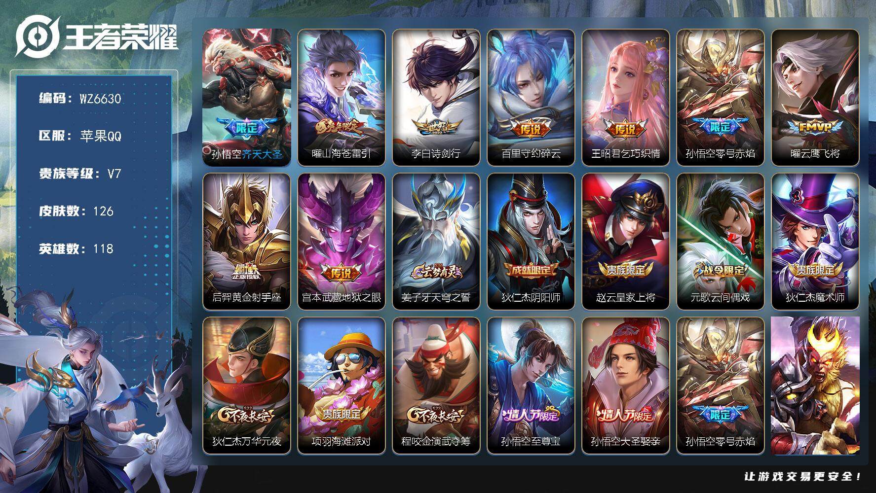 王者荣耀账号苹果QQ苹果Q-V7-最强王者段位-118英雄-126皮肤-9传说-33史诗
【英雄全皮】：蒙恬全皮
【传说皮肤】：孙悟空齐天大圣，曜山海苍雷引，李白诗剑行，百里守约碎云，王昭君乞巧织情，孙悟空零号赤焰，曜