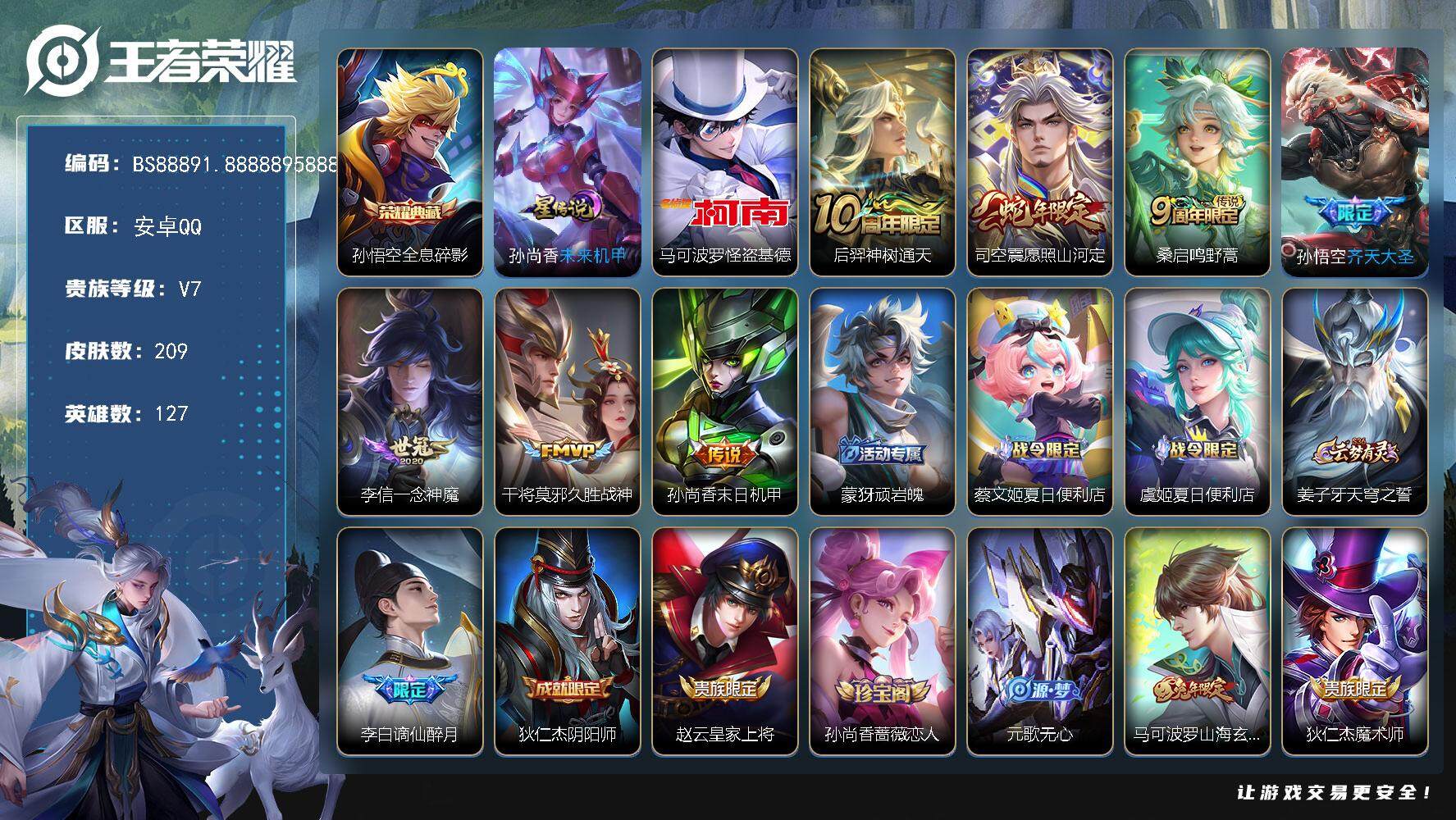 王者荣耀账号安卓QQ安卓Q-V7-最强王者段位-127英雄-209皮肤-1典藏皮肤-1珍品传说-1星传说-7传说-70史诗
【英雄全皮】：孙权全皮，蒙恬全皮，司空震全皮，戈娅全皮，空空儿全皮，影全皮
【荣耀典藏】：孙悟