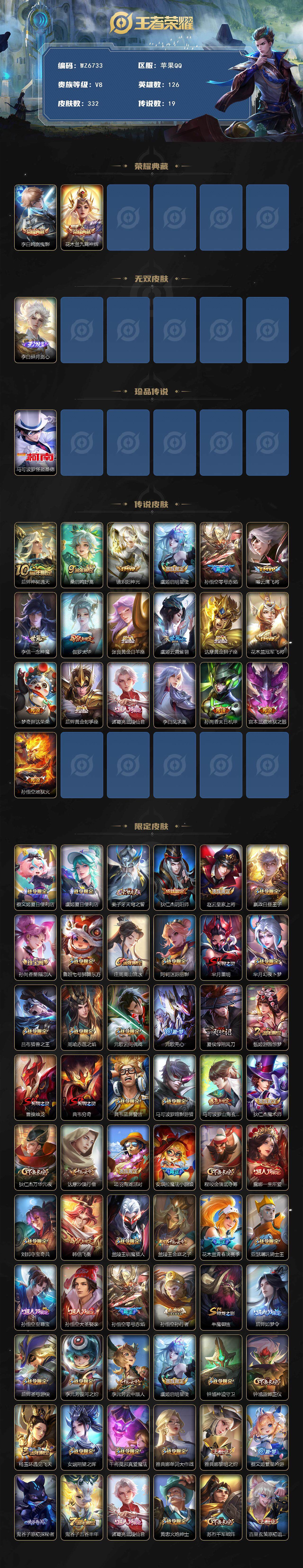 王者荣耀账号苹果QQ苹果Q-V8-最强王者段位-126英雄-332皮肤-2典藏皮肤-1无双-1珍品传说-19传说-110史诗
【英雄全皮】：孙权全皮，鬼谷子全皮，蒙恬全皮
【荣耀典藏】：李白鸣剑曳影，花木兰九霄神辉
【