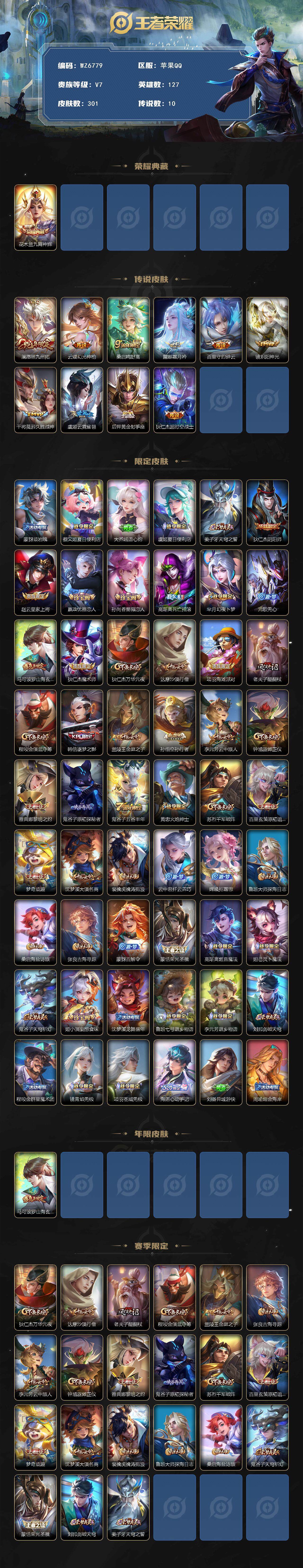 王者荣耀账号苹果QQ苹果Q-V7-最强王者段位-127英雄-301皮肤-1典藏皮肤-10传说-76史诗qq限制
【英雄全皮】：孙权全皮，蒙恬全皮，空空儿全皮，影全皮，海诺全皮
【荣耀典藏】：花木兰九霄神辉
【传说皮肤】