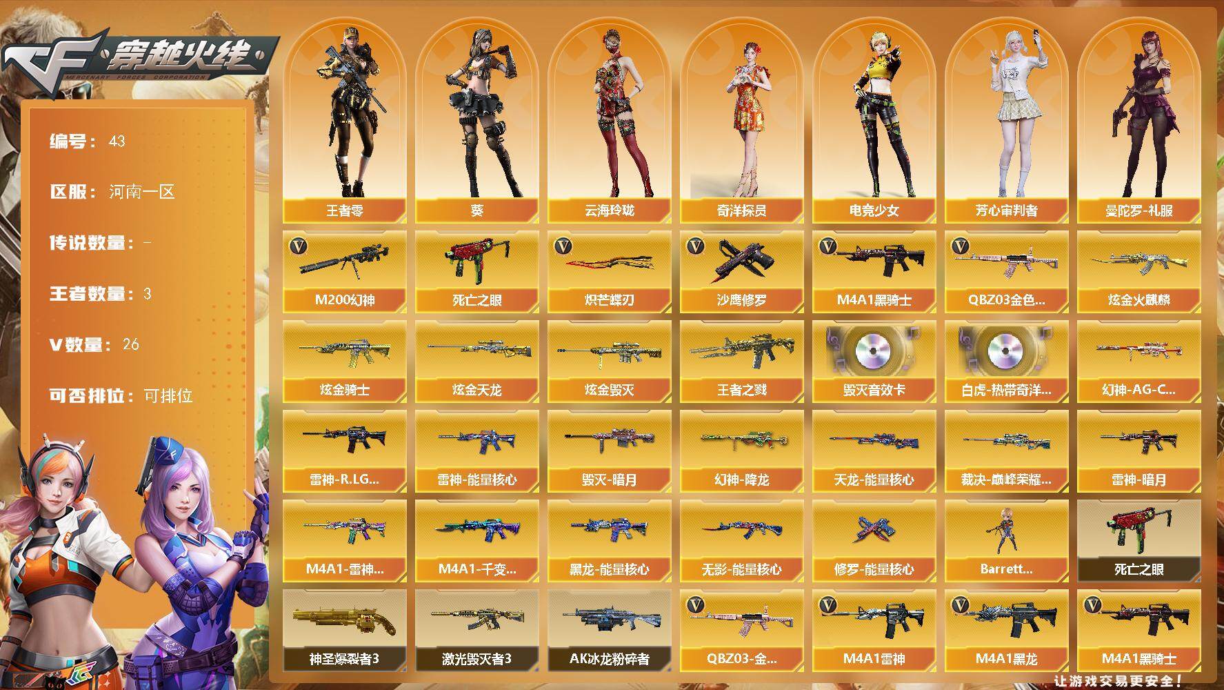 穿越火线账号北部战区河南一区[14396492]河南一区-26V-3王者-5炫金
【热门武器】：QBZ03-金色蔷薇，M200-幻神，死亡之眼*2，M4A1-黑骑士，沙鹰-修罗*2，炽芒蝶刃
【王者炫金武器】：王者之戮，炫金火麒