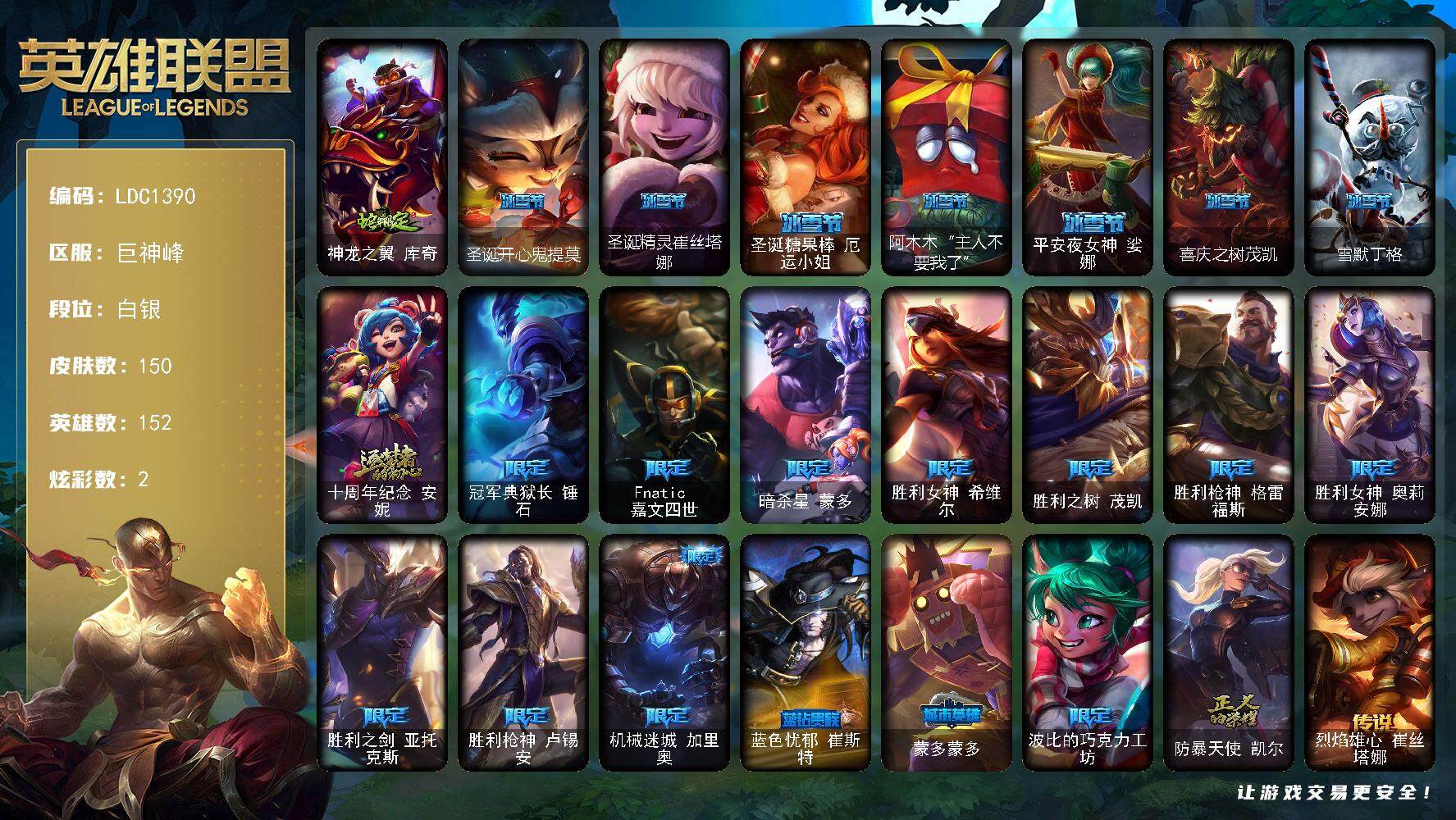 英雄联盟账号电信巨神峰【LDC1390】152英雄/150皮肤/1神话/22限定/2炫彩/12传说/45史诗/白银账号等级:157/蛇年限定 库奇/圣诞开心鬼提莫/圣诞精灵崔丝塔娜/圣诞糖果棒厄运小姐/阿木木“主人不要我